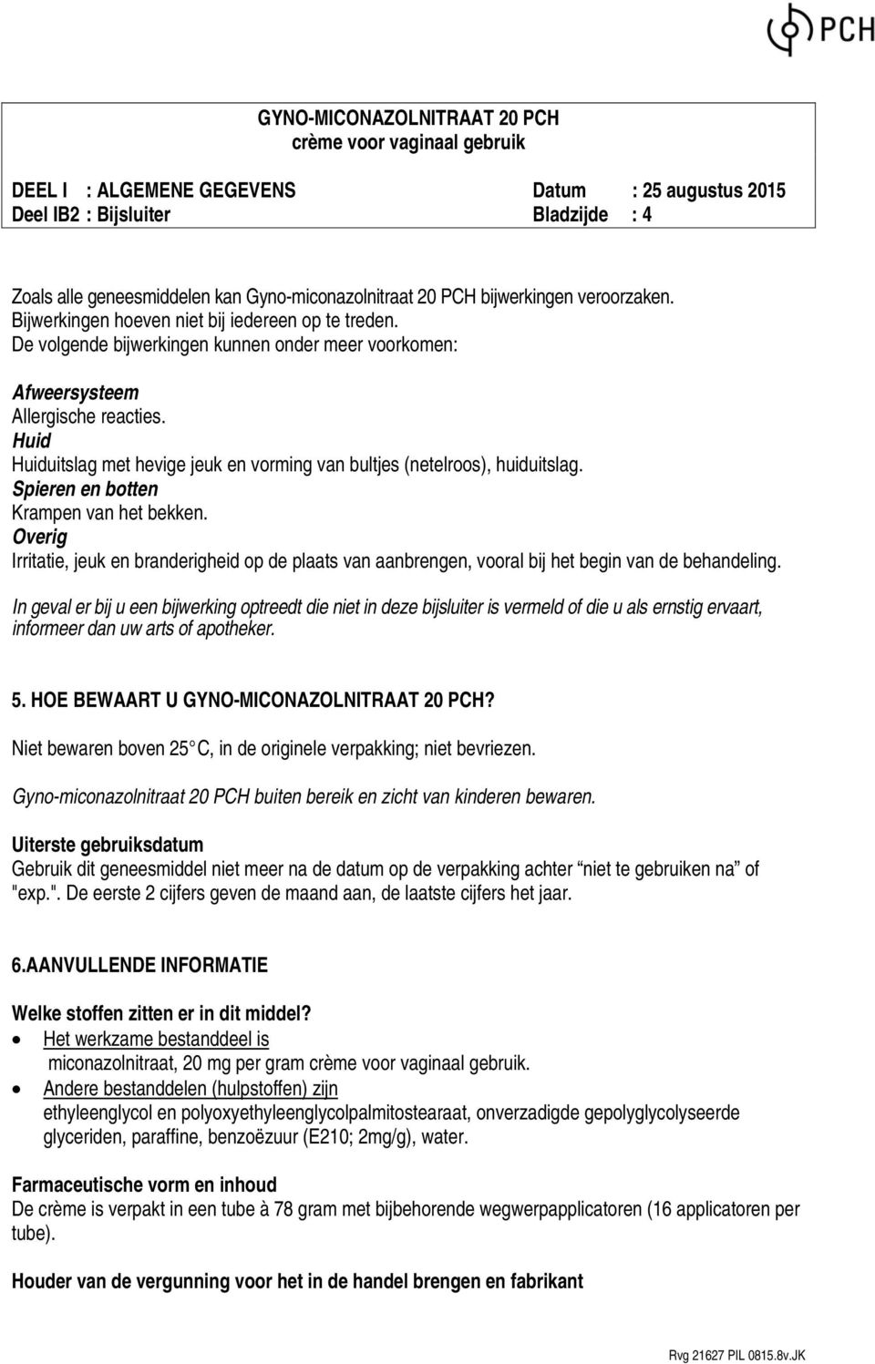 Spieren en botten Krampen van het bekken. Overig Irritatie, jeuk en branderigheid op de plaats van aanbrengen, vooral bij het begin van de behandeling.