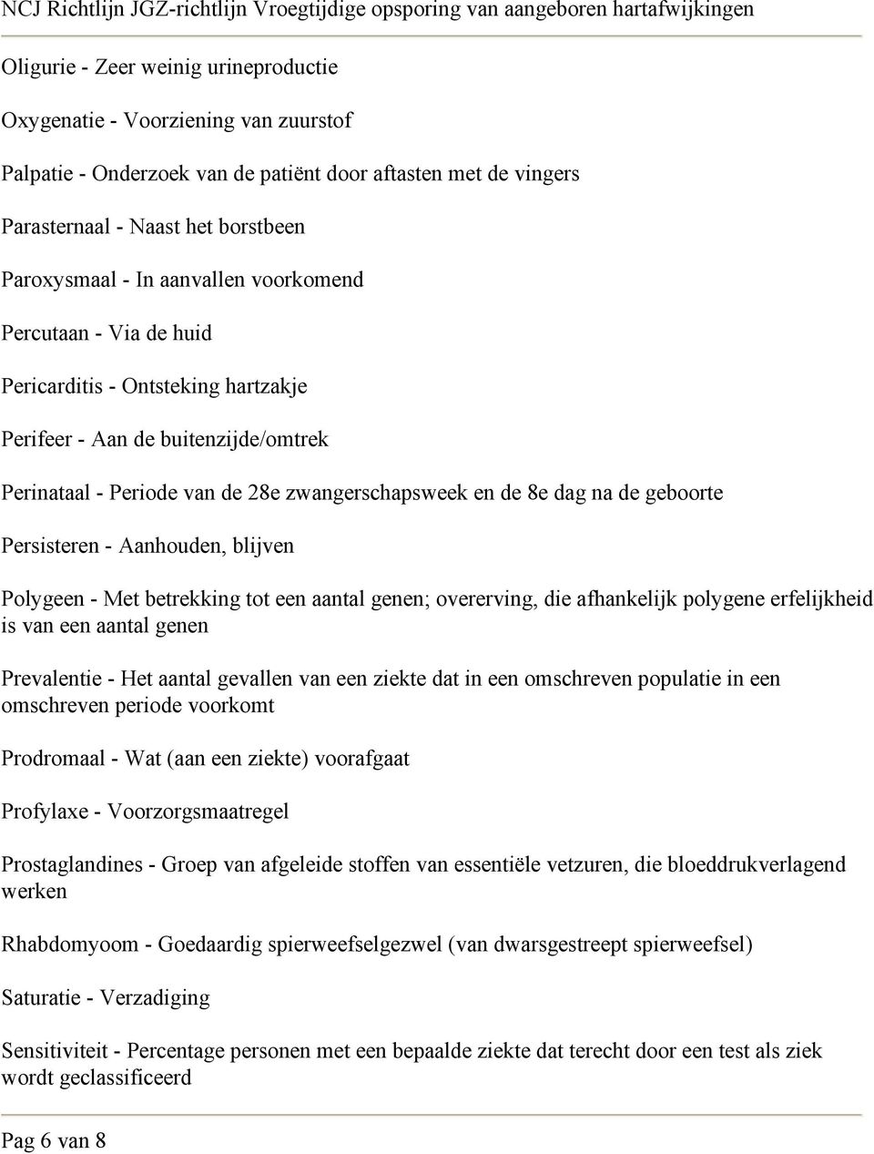 Persisteren - Aanhouden, blijven Polygeen - Met betrekking tot een aantal genen; overerving, die afhankelijk polygene erfelijkheid is van een aantal genen Prevalentie - Het aantal gevallen van een