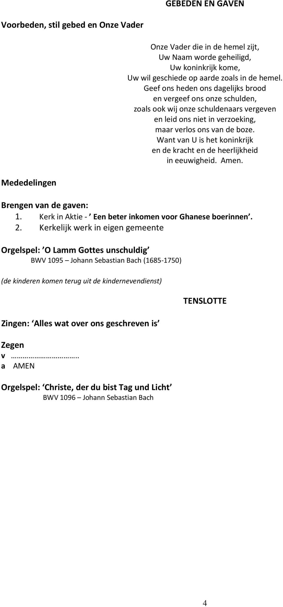 Want van U is het koninkrijk en de kracht en de heerlijkheid in eeuwigheid. Amen. Brengen van de gaven: 1. Kerk in Aktie - Een beter inkomen voor Ghanese boerinnen. 2.