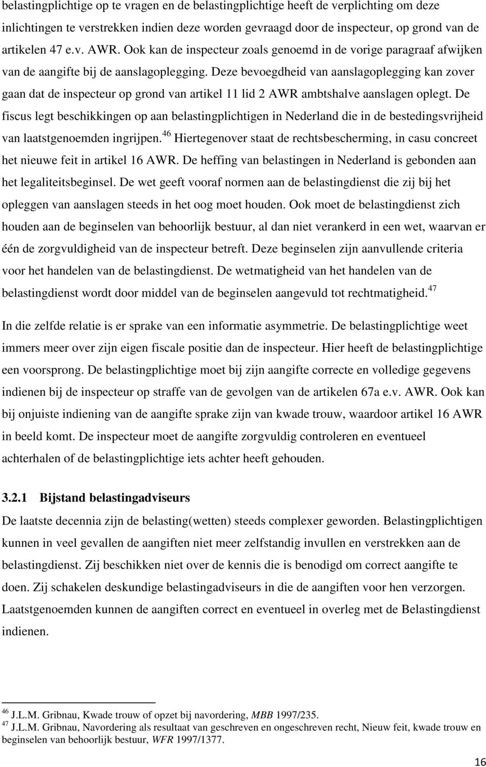 Deze bevoegdheid van aanslagoplegging kan zover gaan dat de inspecteur op grond van artikel 11 lid 2 AWR ambtshalve aanslagen oplegt.