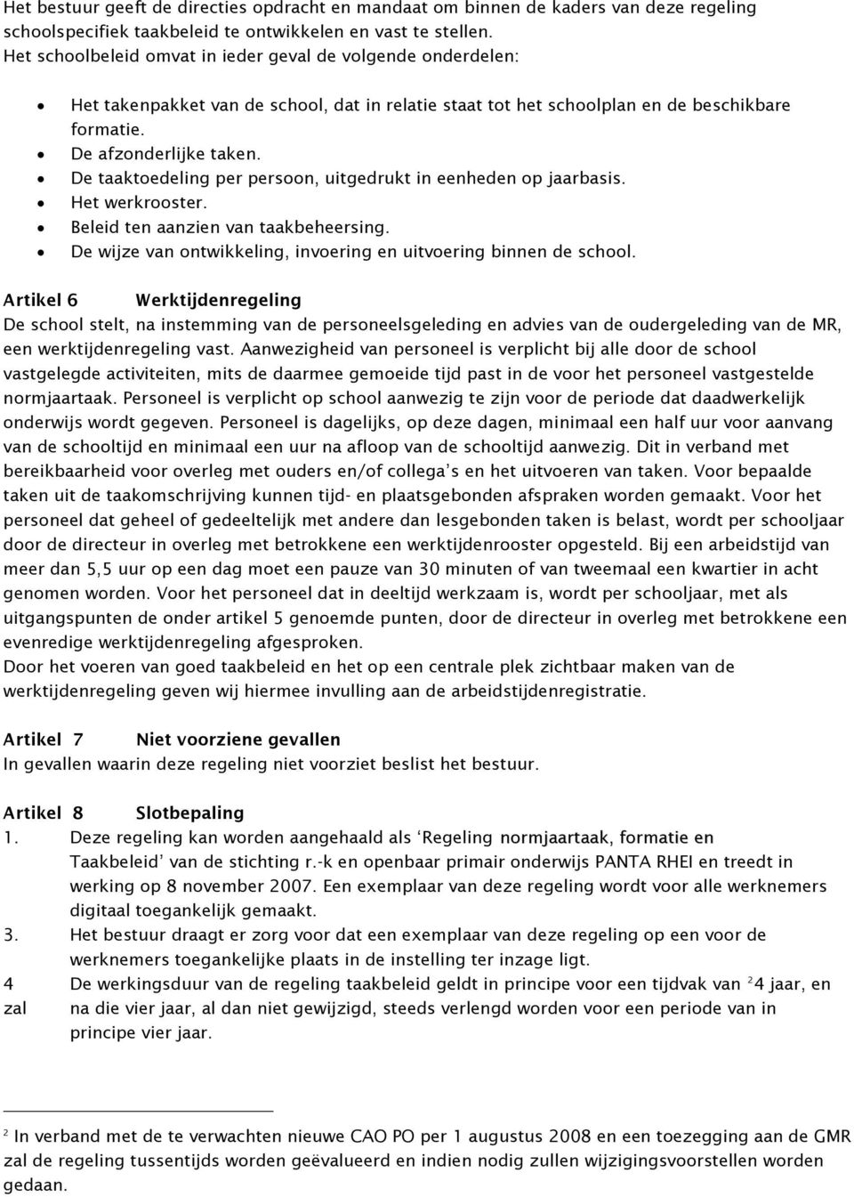 De taaktoedeling per persoon, uitgedrukt in eenheden op jaarbasis. Het werkrooster. Beleid ten aanzien van taakbeheersing. De wijze van ontwikkeling, invoering en uitvoering binnen de school.