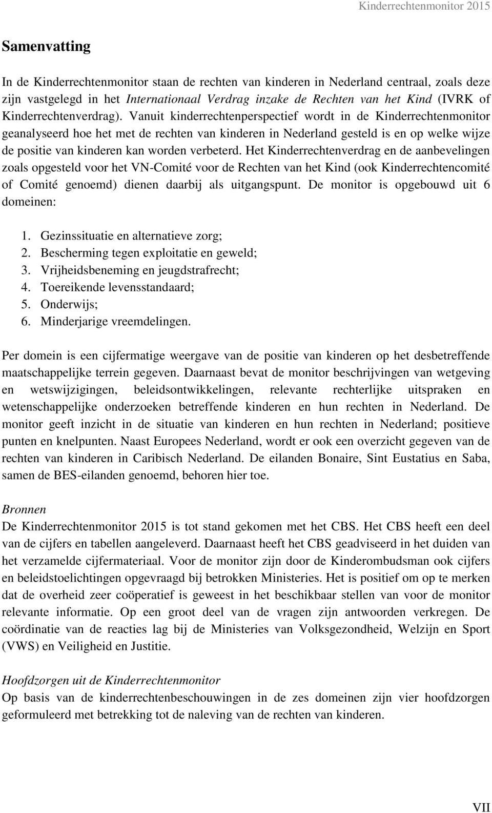 Vanuit kinderrechtenperspectief wordt in de Kinderrechtenmonitor geanalyseerd hoe het met de rechten van kinderen in Nederland gesteld is en op welke wijze de positie van kinderen kan worden