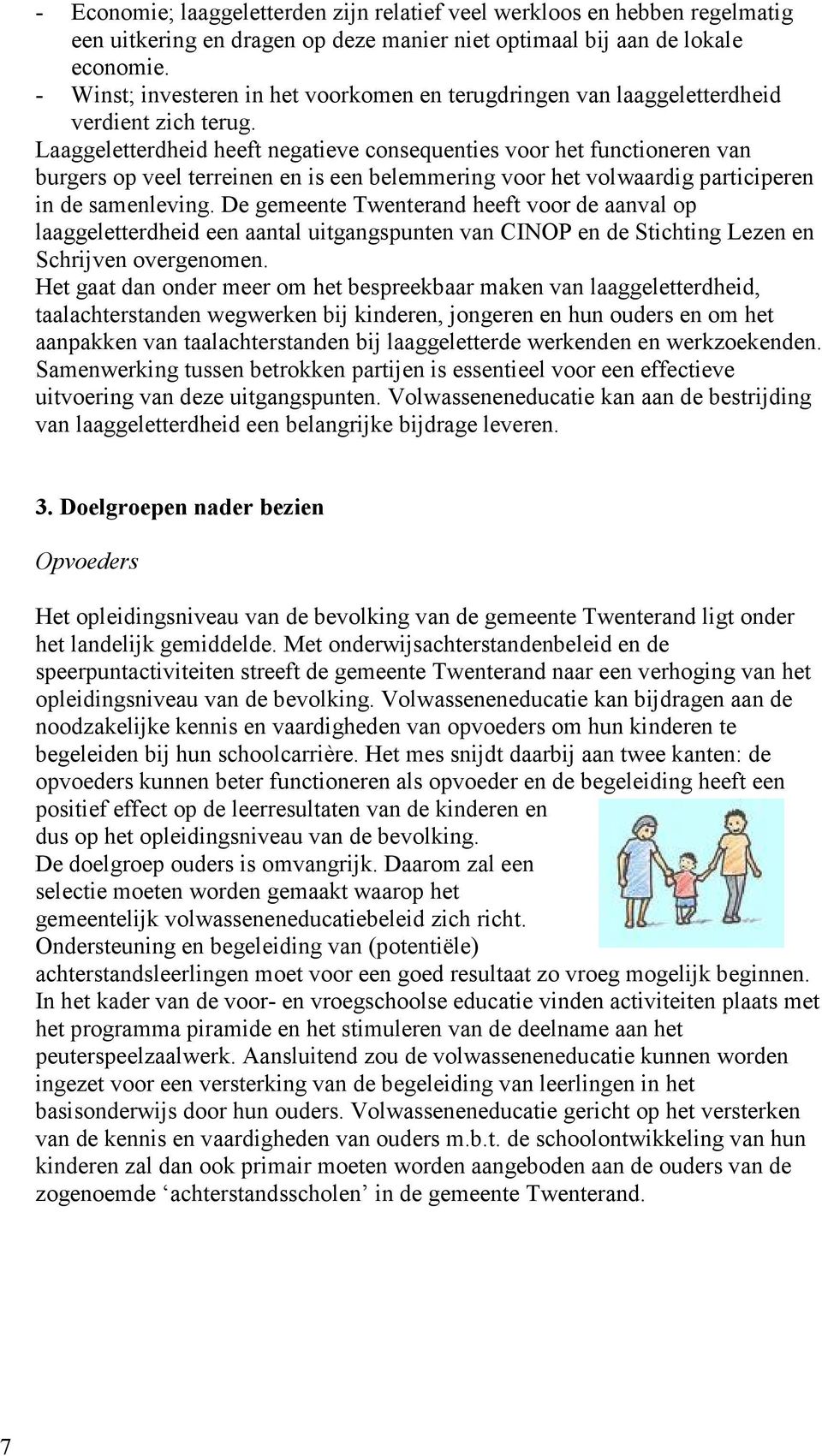 Laaggeletterdheid heeft negatieve consequenties voor het functioneren van burgers op veel terreinen en is een belemmering voor het volwaardig participeren in de samenleving.