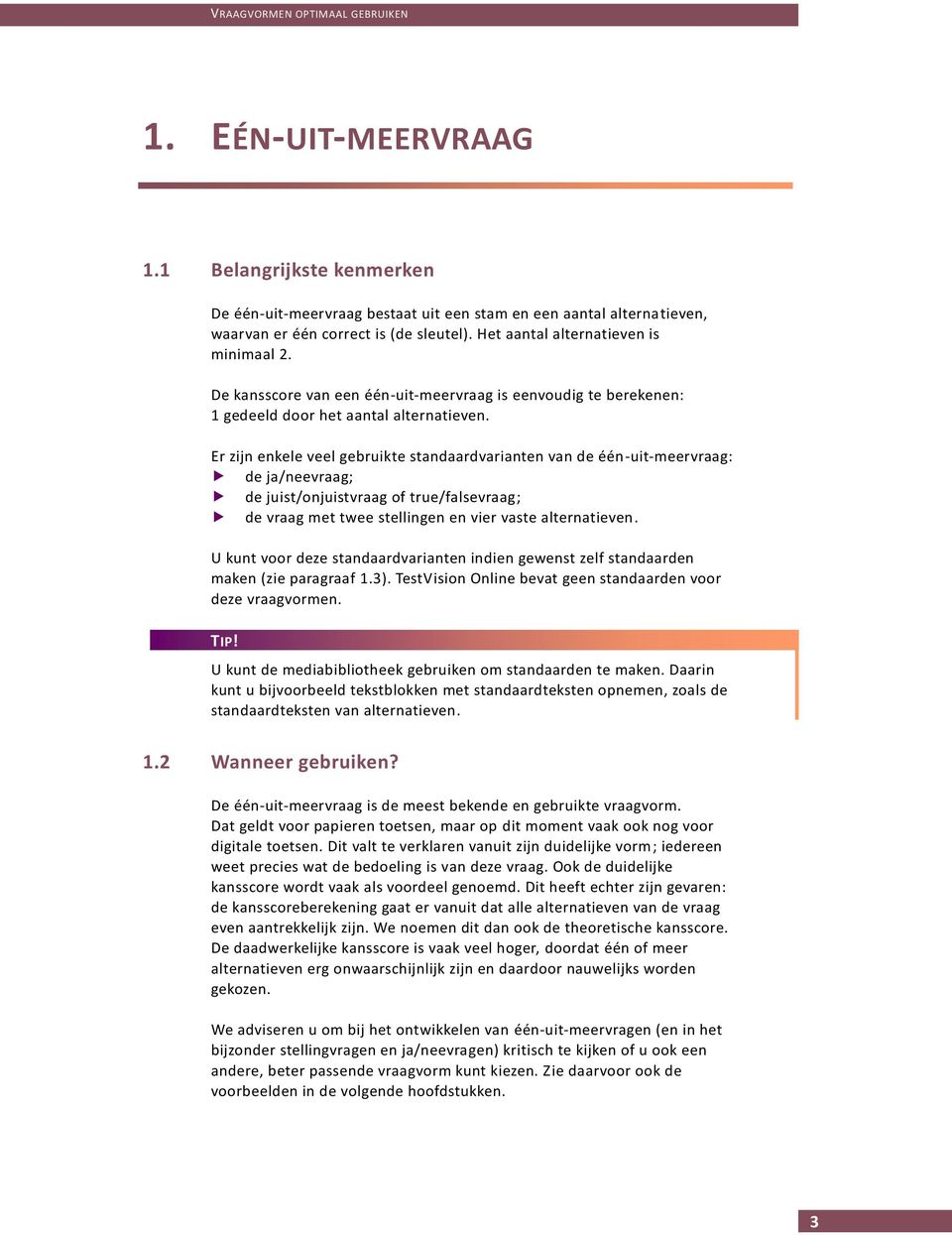 Er zijn enkele veel gebruikte standaardvarianten van de één-uit-meervraag: de ja/neevraag; de juist/onjuistvraag of true/falsevraag; de vraag met twee stellingen en vier vaste alternatieven.