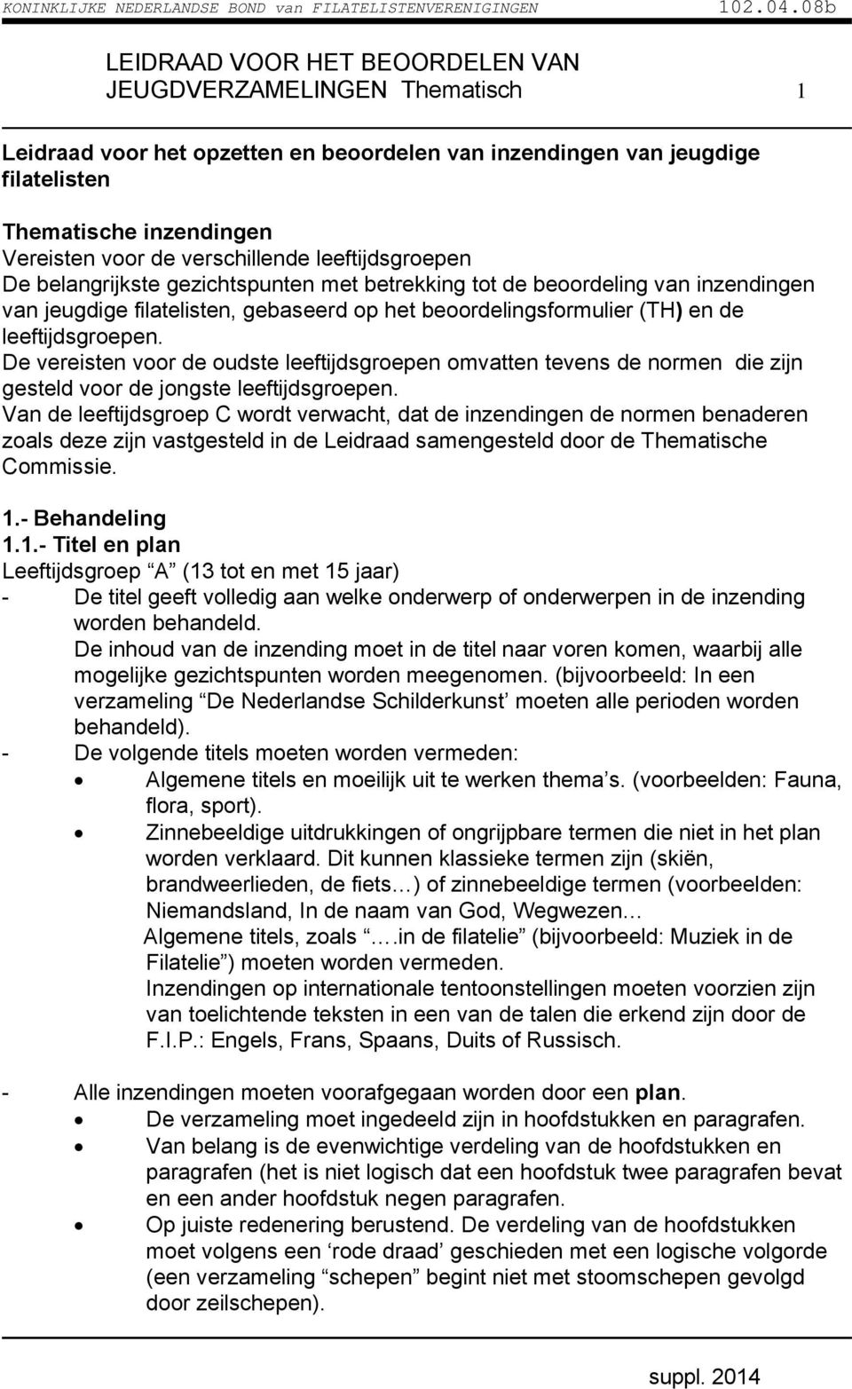 De vereisten voor de oudste leeftijdsgroepen omvatten tevens de normen die zijn gesteld voor de jongste leeftijdsgroepen.