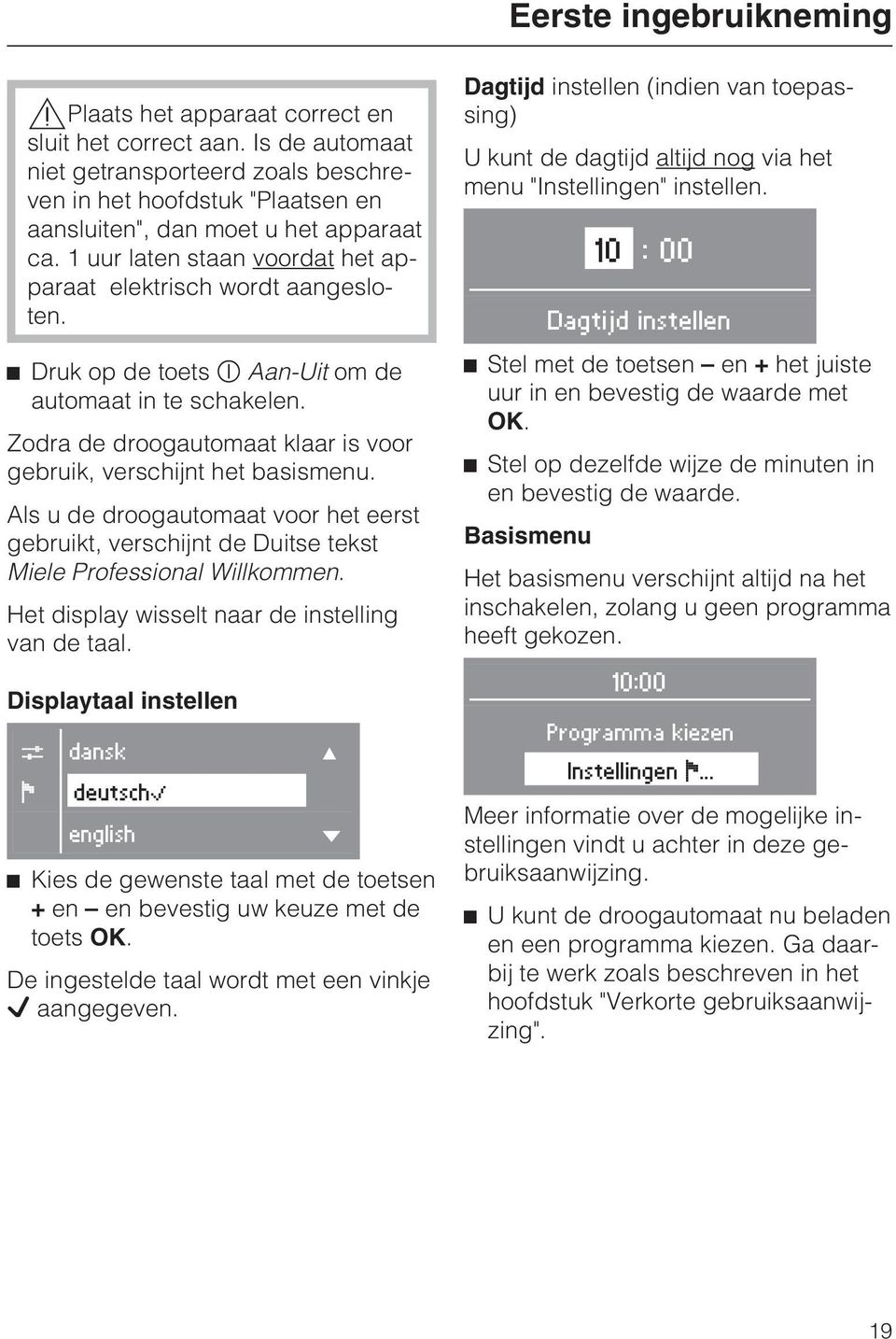 Als u de droogautomaat voor het eerst gebruikt, verschijnt de Duitse tekst Miele Professional Willkommen. Het display wisselt naar de instelling van de taal.