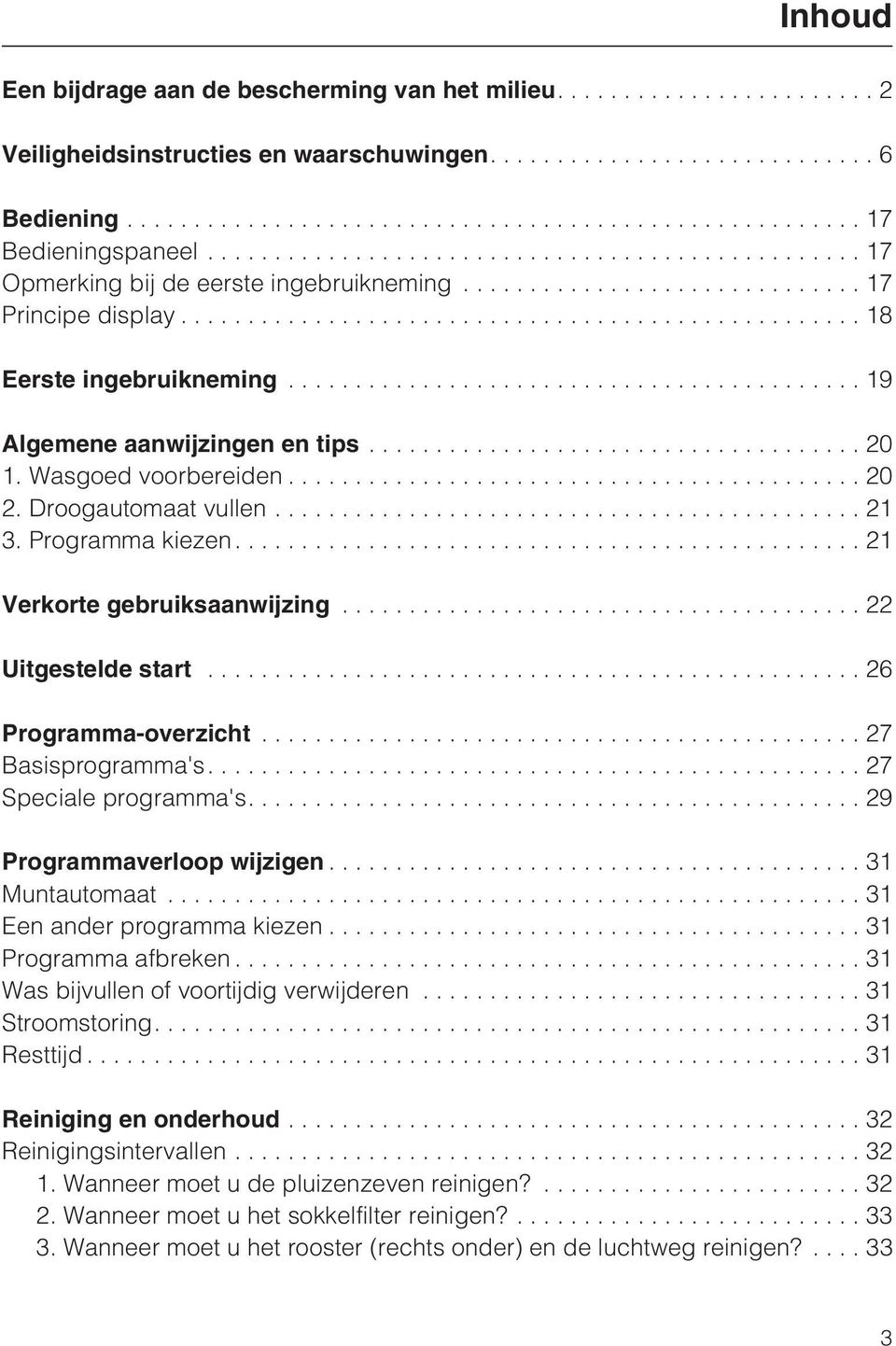 ... 21 Verkorte gebruiksaanwijzing...22 Uitgestelde start...26 Programma-overzicht...27 Basisprogramma's....27 Speciale programma's....29 Programmaverloop wijzigen...31 Muntautomaat.