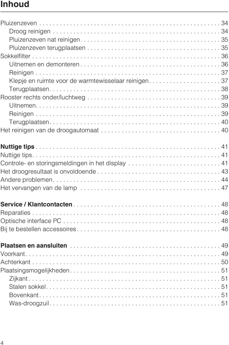 ..40 Nuttige tips...41 Nuttige tips....41 Controle- en storingsmeldingen in het display... 41 Het droogresultaat is onvoldoende...43 Andere problemen....44 Het vervangen van de lamp.