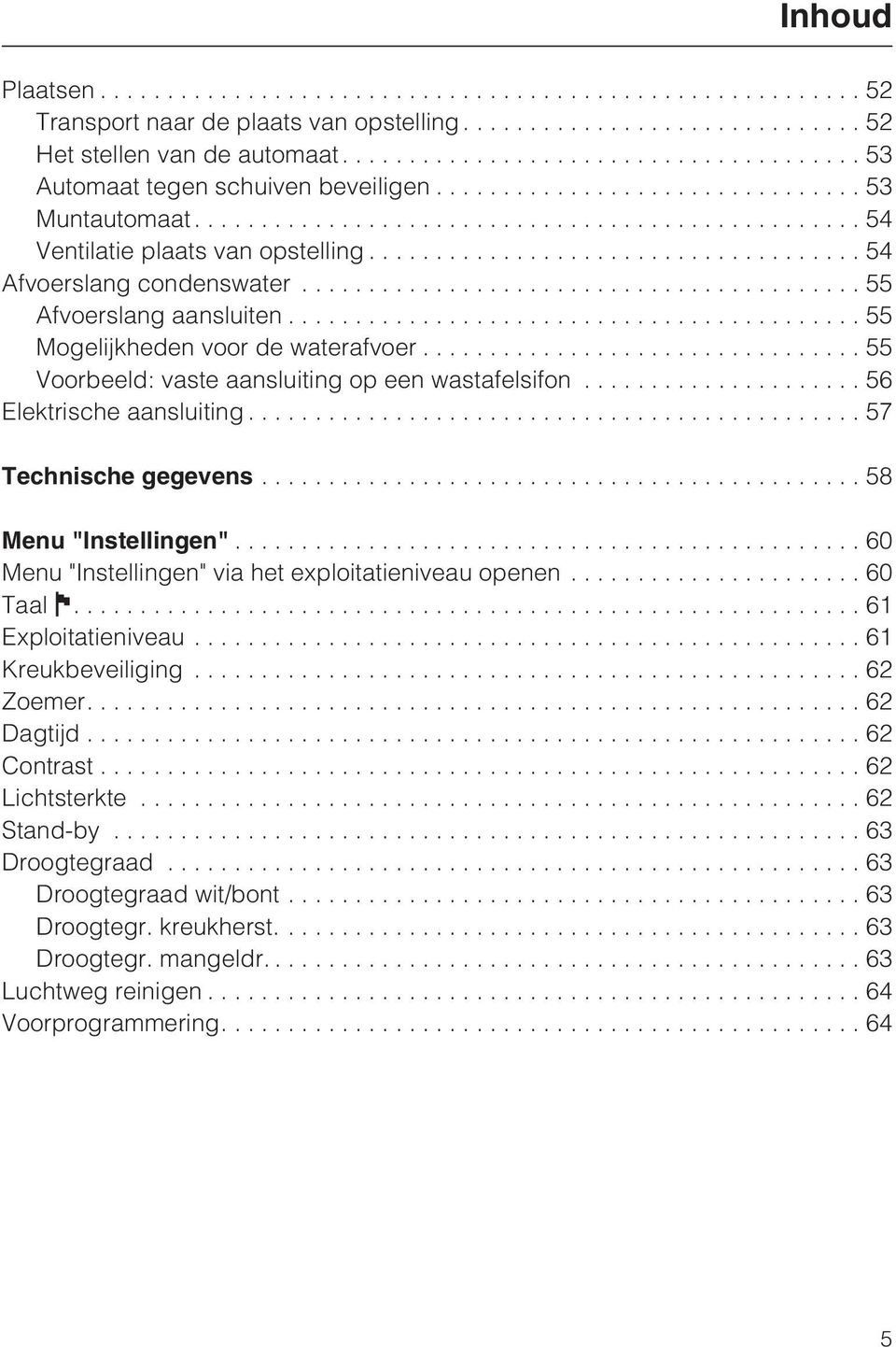 ..57 Technische gegevens...58 Menu "Instellingen"...60 Menu "Instellingen" via het exploitatieniveau openen... 60 Taal....61 Exploitatieniveau...61 Kreukbeveiliging...62 Zoemer....62 Dagtijd.