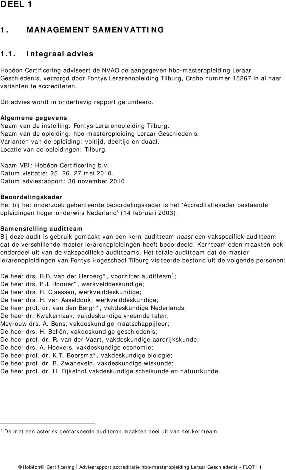 nummer 45267 in al haar varianten te accrediteren. Dit advies wordt in onderhavig rapport gefundeerd. Algemene gegevens Naam van de instelling: Fontys Lerarenopleiding Tilburg.