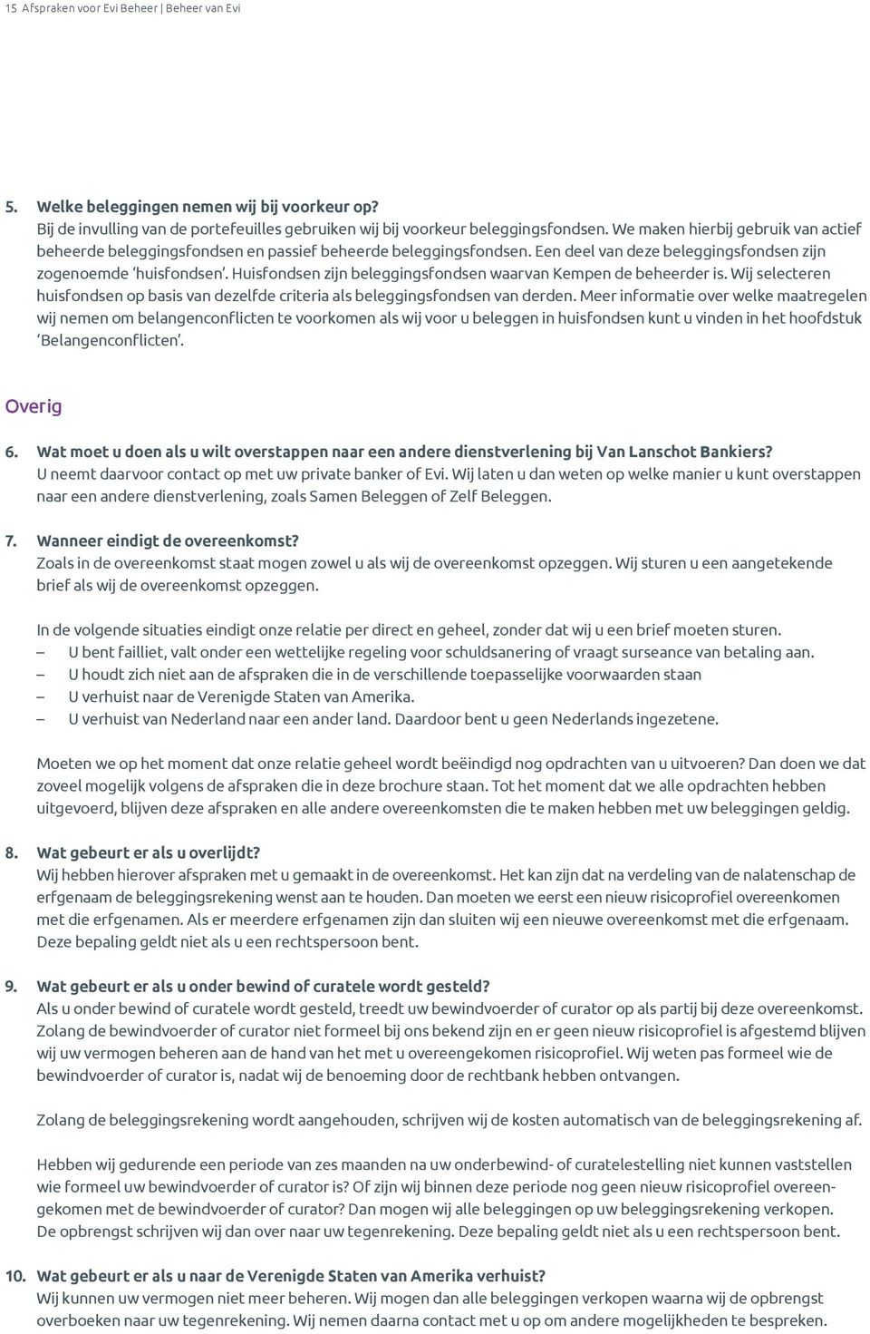 Huisfondsen zijn beleggingsfondsen waarvan Kempen de beheerder is. Wij selecteren huisfondsen op basis van dezelfde criteria als beleggingsfondsen van derden.