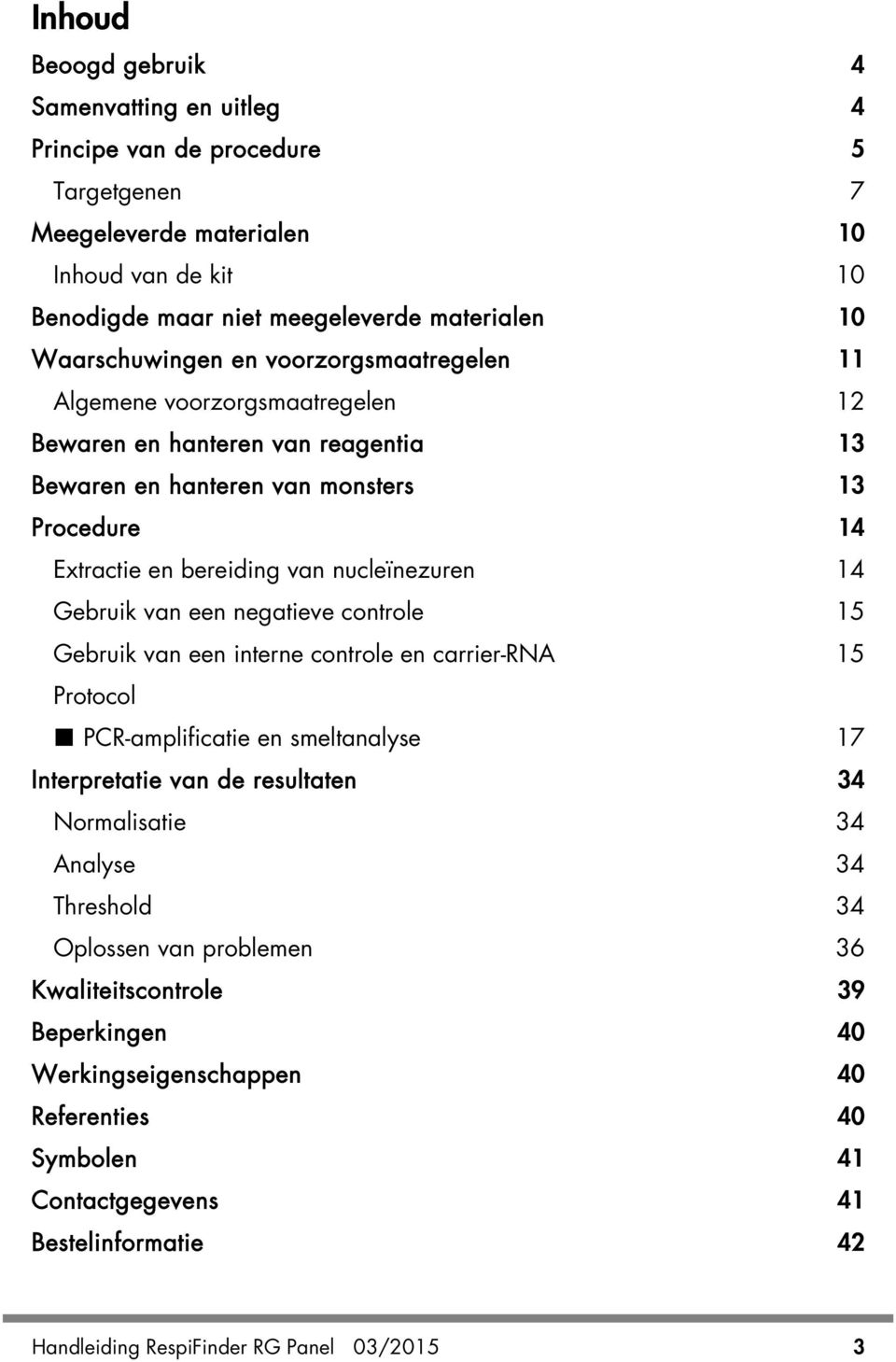 nucleïnezuren 14 Gebruik van een negatieve controle 15 Gebruik van een interne controle en carrier-rna 15 Protocol PCR-amplificatie en smeltanalyse 17 Interpretatie van de resultaten 34 Normalisatie