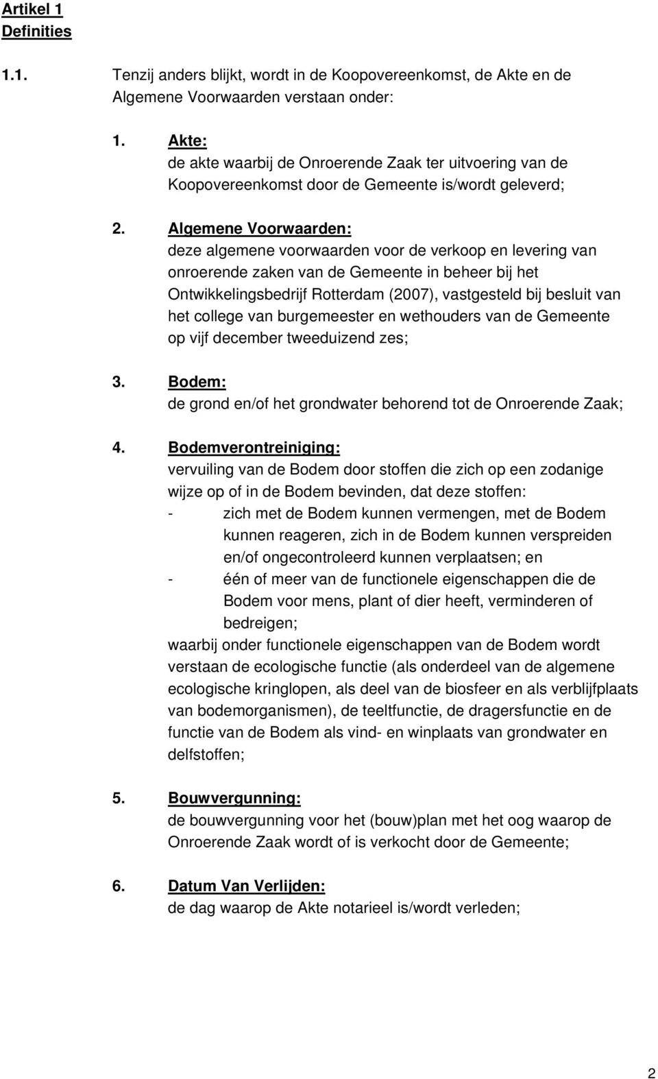 Algemene Voorwaarden: deze algemene voorwaarden voor de verkoop en levering van onroerende zaken van de Gemeente in beheer bij het Ontwikkelingsbedrijf Rotterdam (2007), vastgesteld bij besluit van