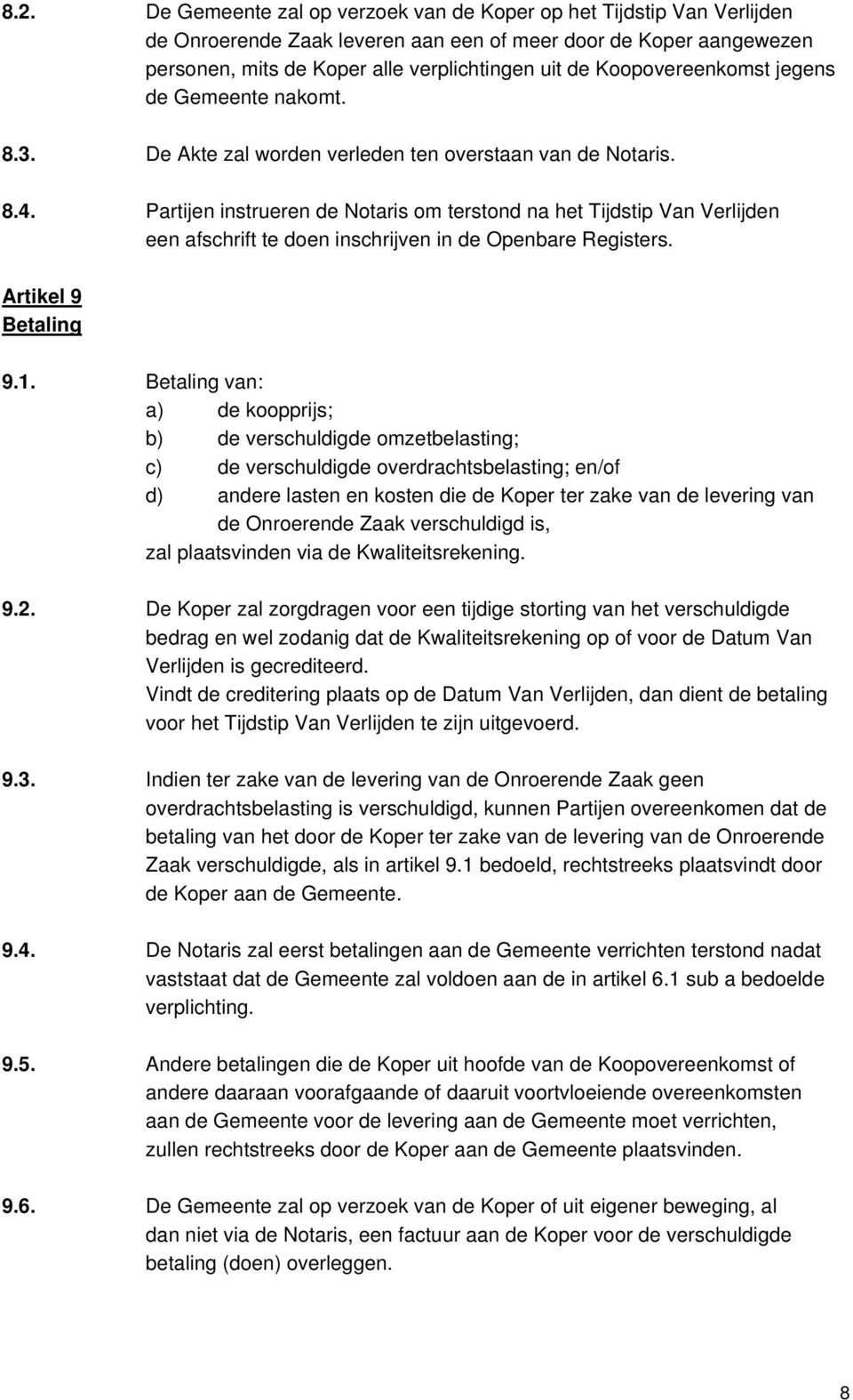 Partijen instrueren de Notaris om terstond na het Tijdstip Van Verlijden een afschrift te doen inschrijven in de Openbare Registers. Artikel 9 Betaling 9.1.