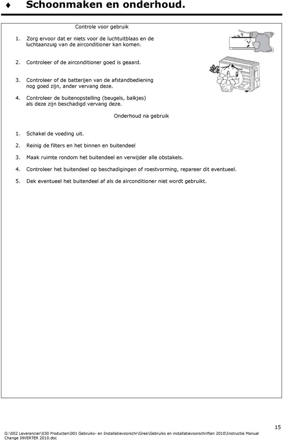 Controleer de buitenopstelling (beugels, balkjes) als deze zijn beschadigd vervang deze. Onderhoud na gebruik 1. Schakel de voeding uit. 2.