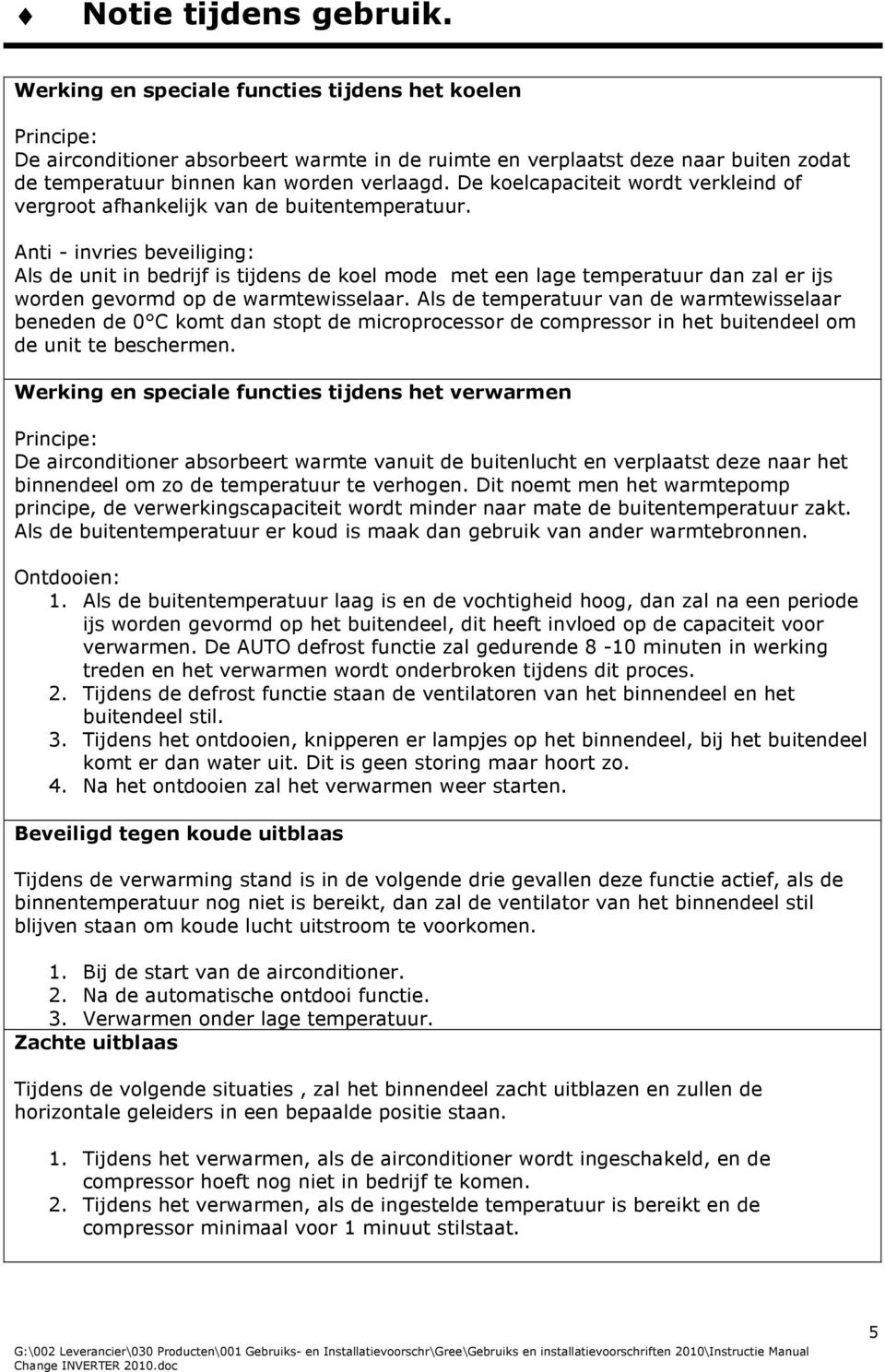 De koelcapaciteit wordt verkleind of vergroot afhankelijk van de buitentemperatuur.