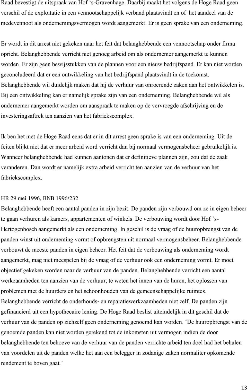 Er is geen sprake van een onderneming. Er wordt in dit arrest niet gekeken naar het feit dat belanghebbende een vennootschap onder firma opricht.