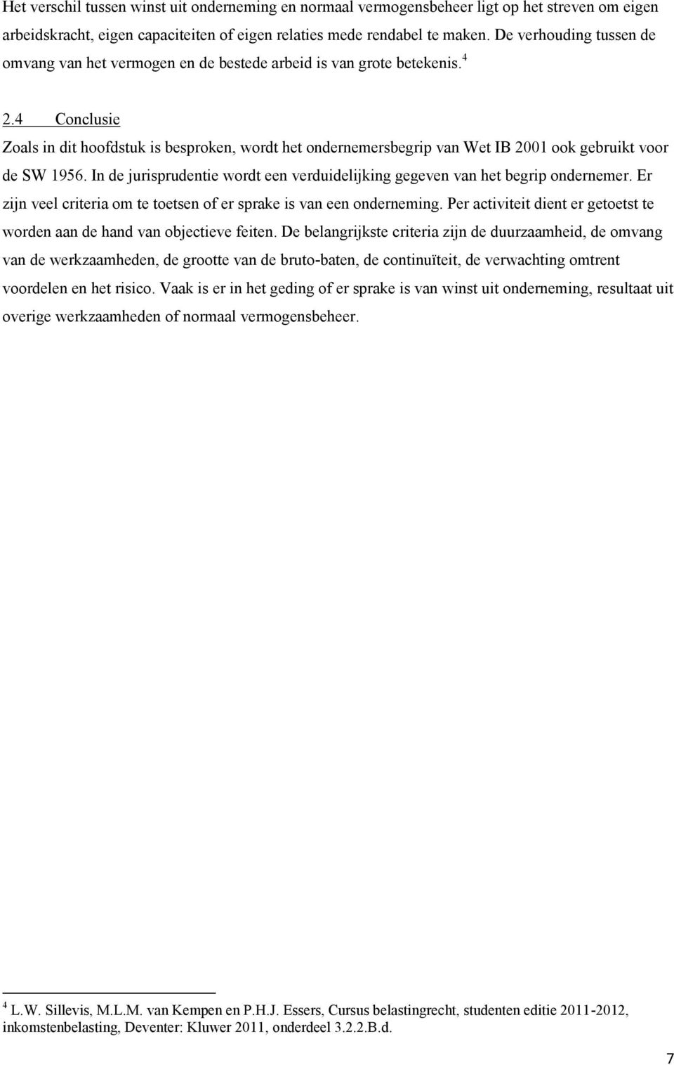 4 Conclusie Zoals in dit hoofdstuk is besproken, wordt het ondernemersbegrip van Wet IB 2001 ook gebruikt voor de SW 1956.