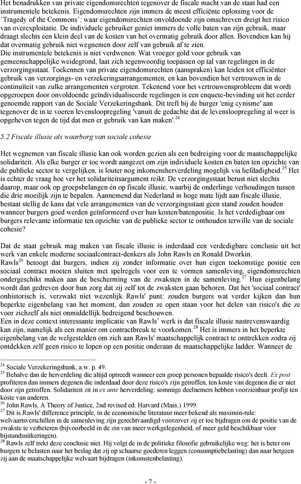 De individuele gebruiker geniet immers de volle baten van zijn gebruik, maar draagt slechts een klein deel van de kosten van het overmatig gebruik door allen.