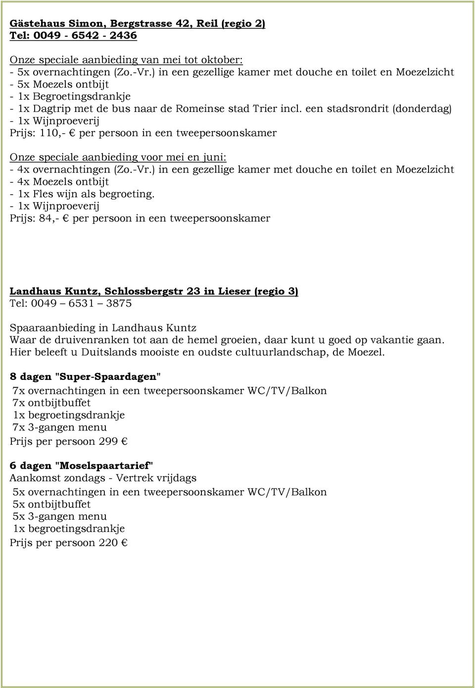 een stadsrondrit (donderdag) - 1x Wijnproeverij Prijs: 110,- per persoon in een tweepersoonskamer Onze speciale aanbieding voor mei en juni: - 4x overnachtingen (Zo.-Vr.