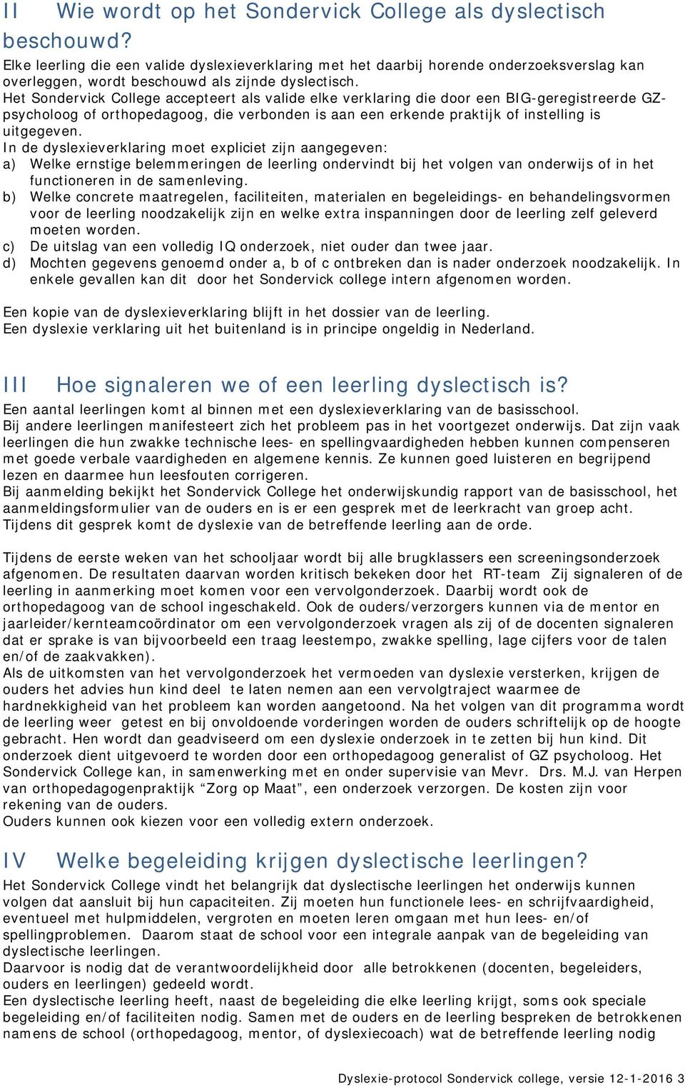 Het Sondervick College accepteert als valide elke verklaring die door een BIG-geregistreerde GZpsycholoog of orthopedagoog, die verbonden is aan een erkende praktijk of instelling is uitgegeven.