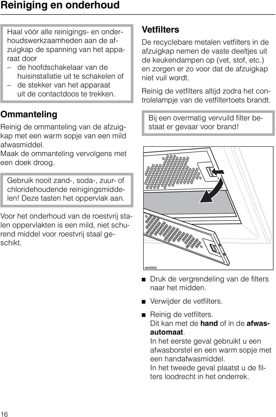 Maak de ommanteling vervolgens met een doek droog. Vetfilters De recyclebare metalen vetfilters in de afzuigkap nemen de vaste deeltjes uit de keukendampen op (vet, stof, etc.