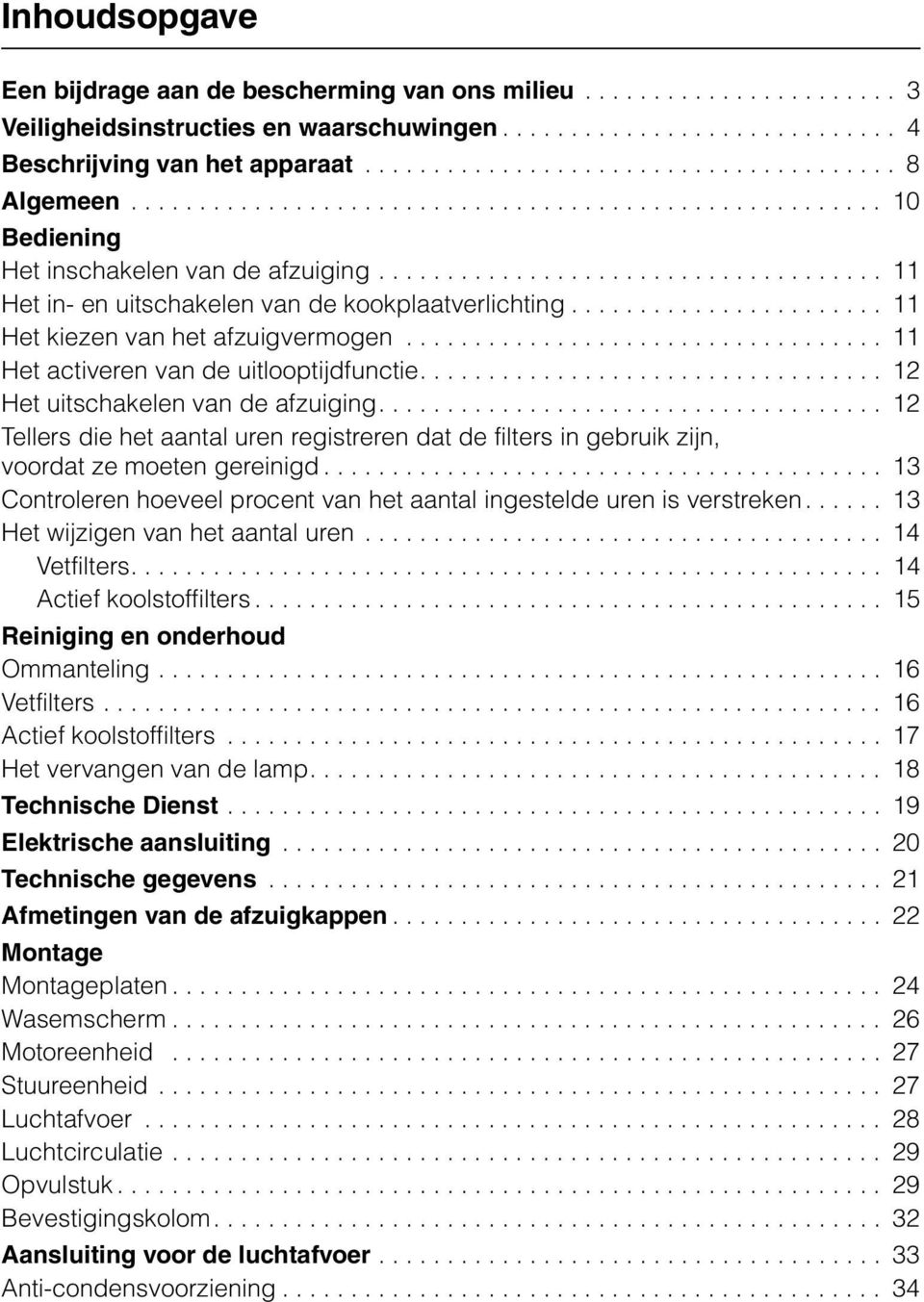 .................................... 11 Het in- en uitschakelen van de kookplaatverlichting....................... 11 Het kiezen van het afzuigvermogen................................... 11 Het activeren van de uitlooptijdfunctie.