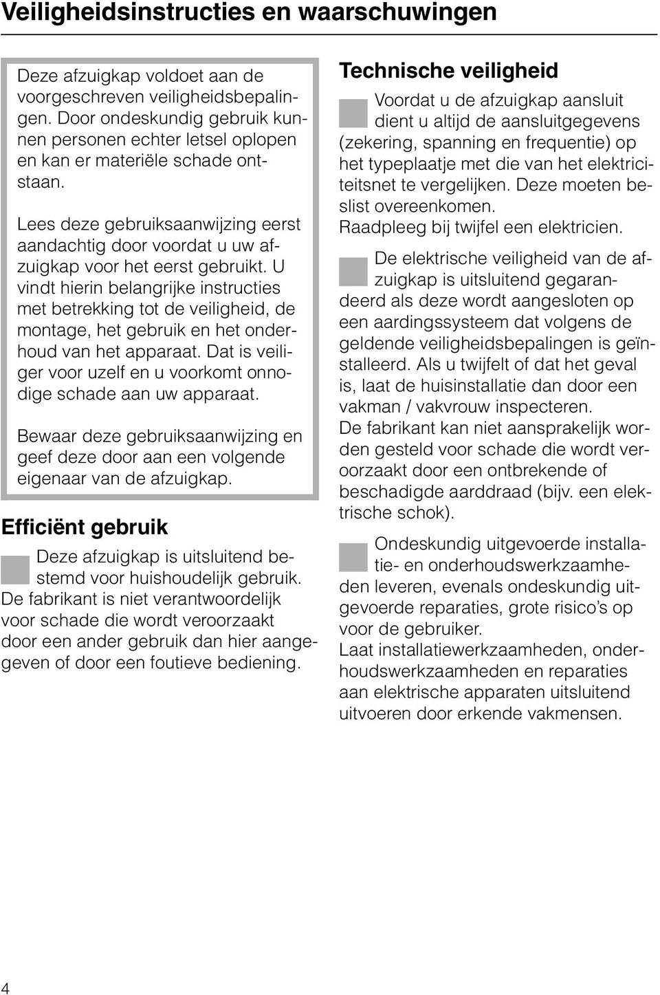 U vindt hierin belangrijke instructies met betrekking tot de veiligheid, de montage, het gebruik en het onderhoud van het apparaat.