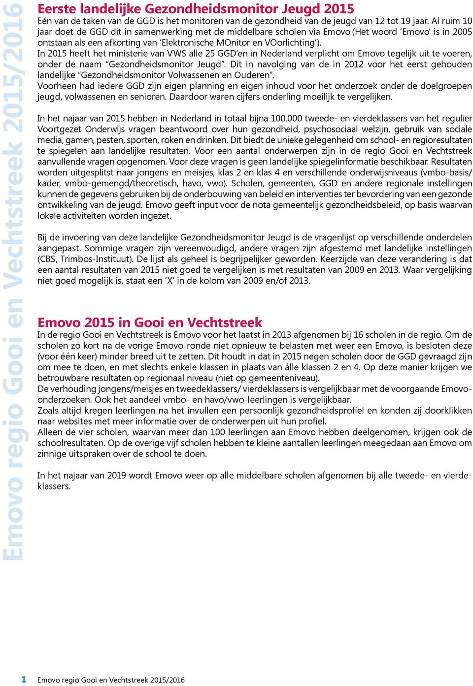 In 2015 heeft het ministerie van VWS alle 25 GGD en in Nederland verplicht om Emovo tegelijk uit te voeren, onder de naam Gezondheidsmonitor Jeugd.