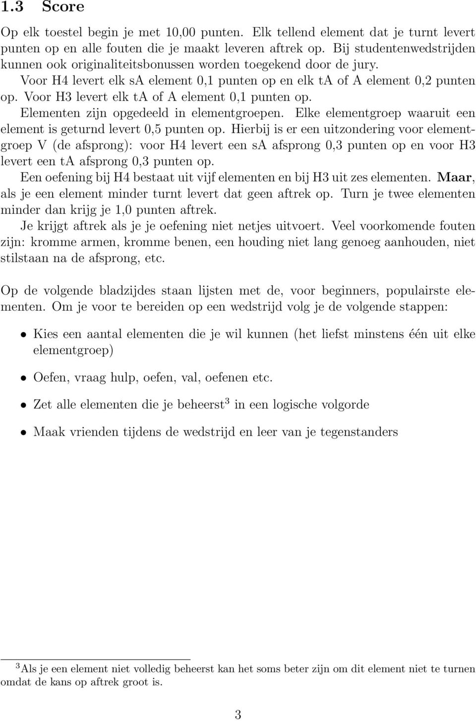 Voor H3 levert elk ta of A element 0,1 punten op. Elementen zijn opgedeeld in elementgroepen. Elke elementgroep waaruit een element is geturnd levert 0,5 punten op.