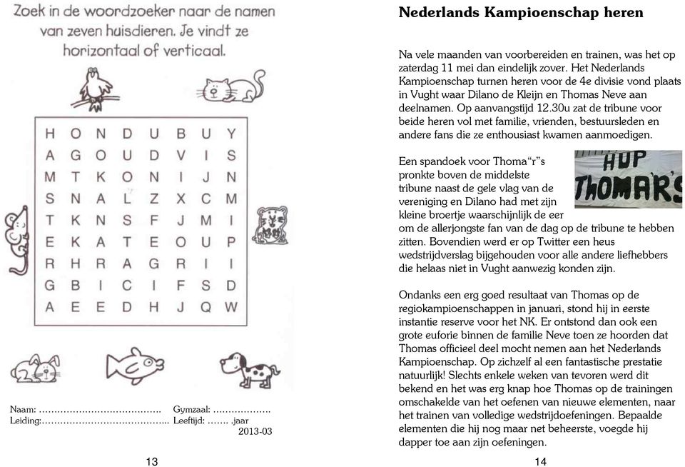 30u zat de tribune voor beide heren vol met familie, vrienden, bestuursleden en andere fans die ze enthousiast kwamen aanmoedigen.