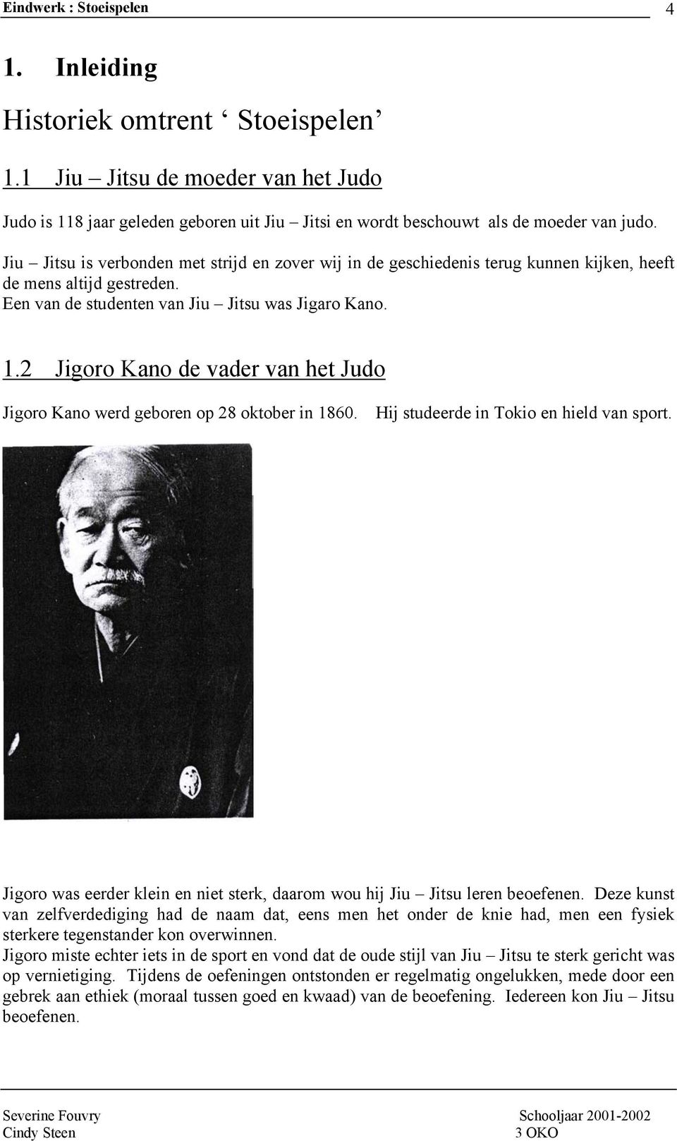 2 Jigoro Kano de vader van het Judo Jigoro Kano werd geboren op 28 oktober in 1860. Hij studeerde in Tokio en hield van sport.