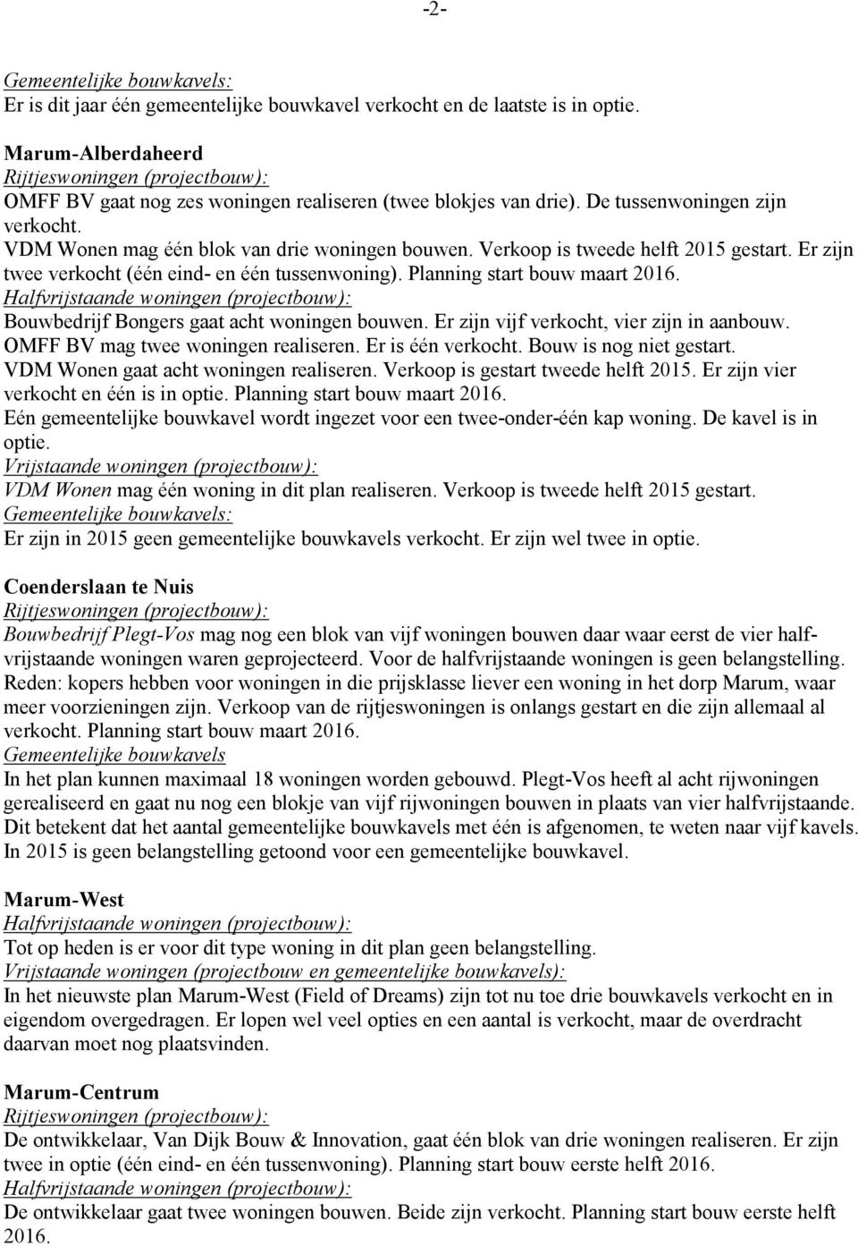 Planning start bouw maart 2016. Bouwbedrijf Bongers gaat acht woningen bouwen. Er zijn vijf verkocht, vier zijn in aanbouw. OMFF BV mag twee woningen realiseren. Er is één verkocht.