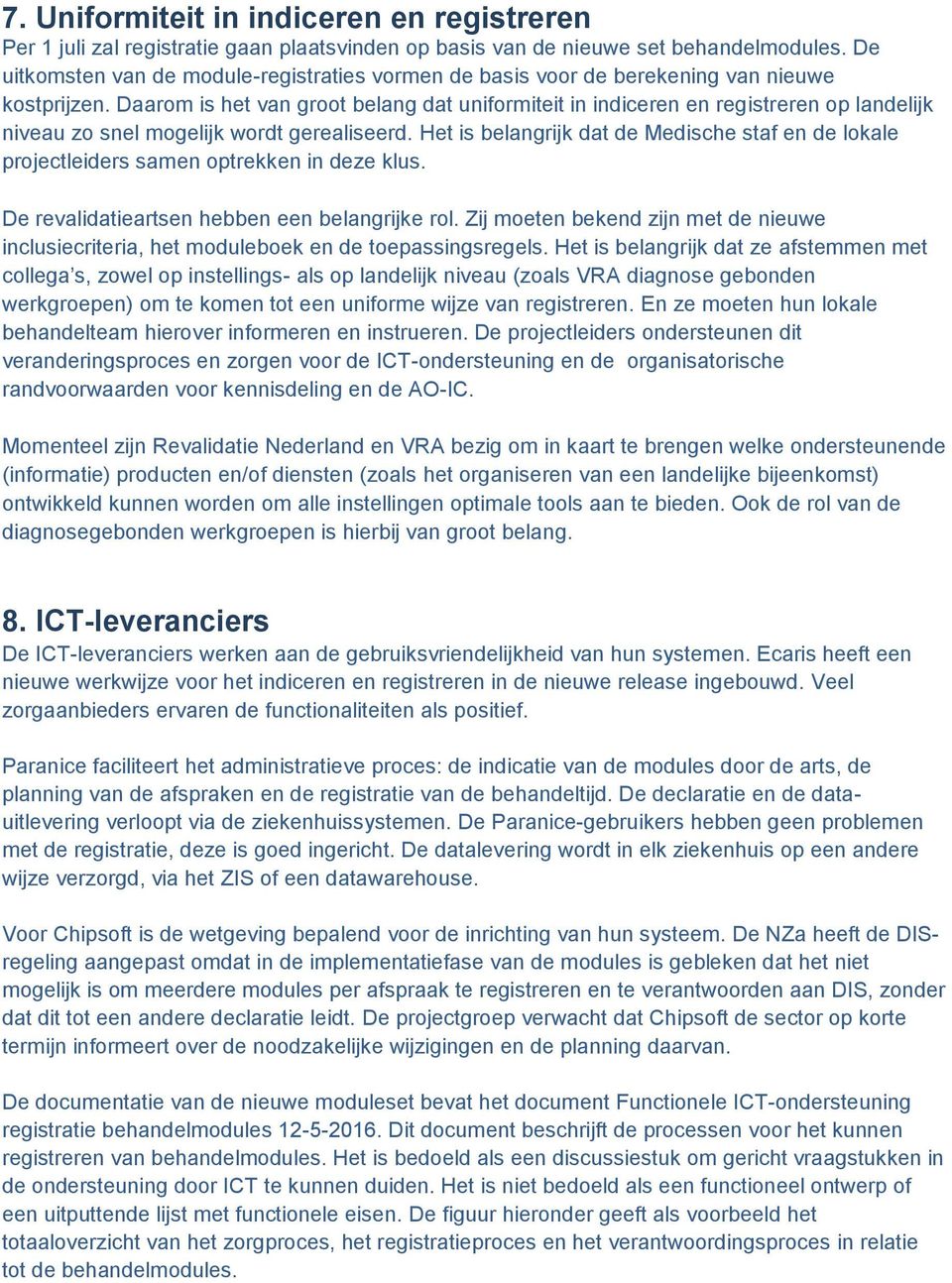 Daarom is het van groot belang dat uniformiteit in indiceren en registreren op landelijk niveau zo snel mogelijk wordt gerealiseerd.