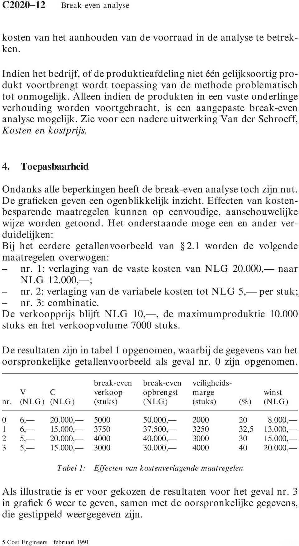 Alleen indien de produkten in een vaste onderlinge verhouding worden voortgebracht, is een aangepaste break-even analyse mogelijk. Zie voor een nadere uitwerking Van der Schroeff, Kosten en kostprijs.