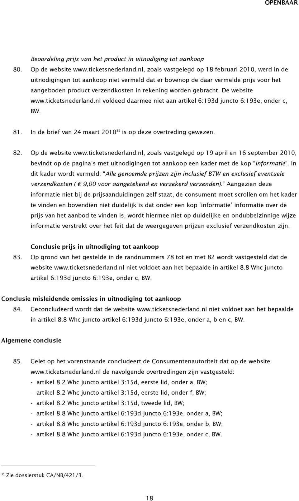 De website www.ticketsnederland.nl voldeed daarmee niet aan artikel 6:193d juncto 6:193e, onder c, BW. 81. In de brief van 24 maart 2010 35 is op deze overtreding gewezen. 82. Op de website www.