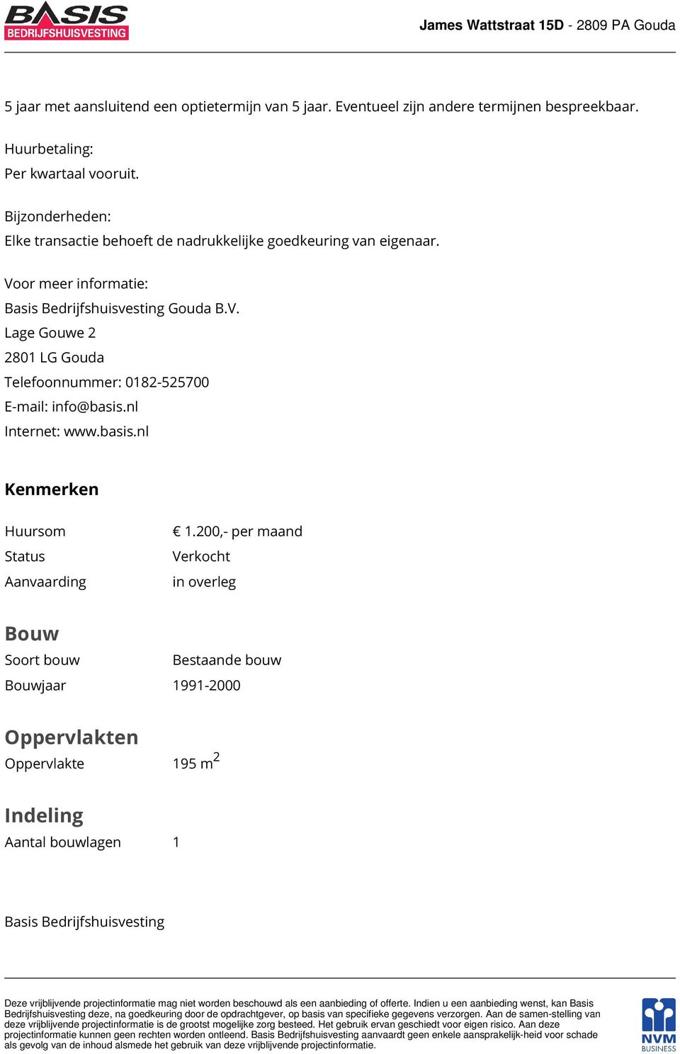 or meer informatie: Basis Bedrijfshuisvesting Gouda B.V. Lage Gouwe 2 2801 LG Gouda Telefoonnummer: 0182-525700 E-mail: info@basis.