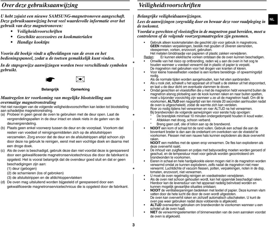 vindt u afbeeldingen van de oven en het bedieningspaneel, zodat u de toetsen gemakkelijk kunt vinden. In de stapsgewijze aanwijzingen worden twee verschillende symbolen gebruikt.