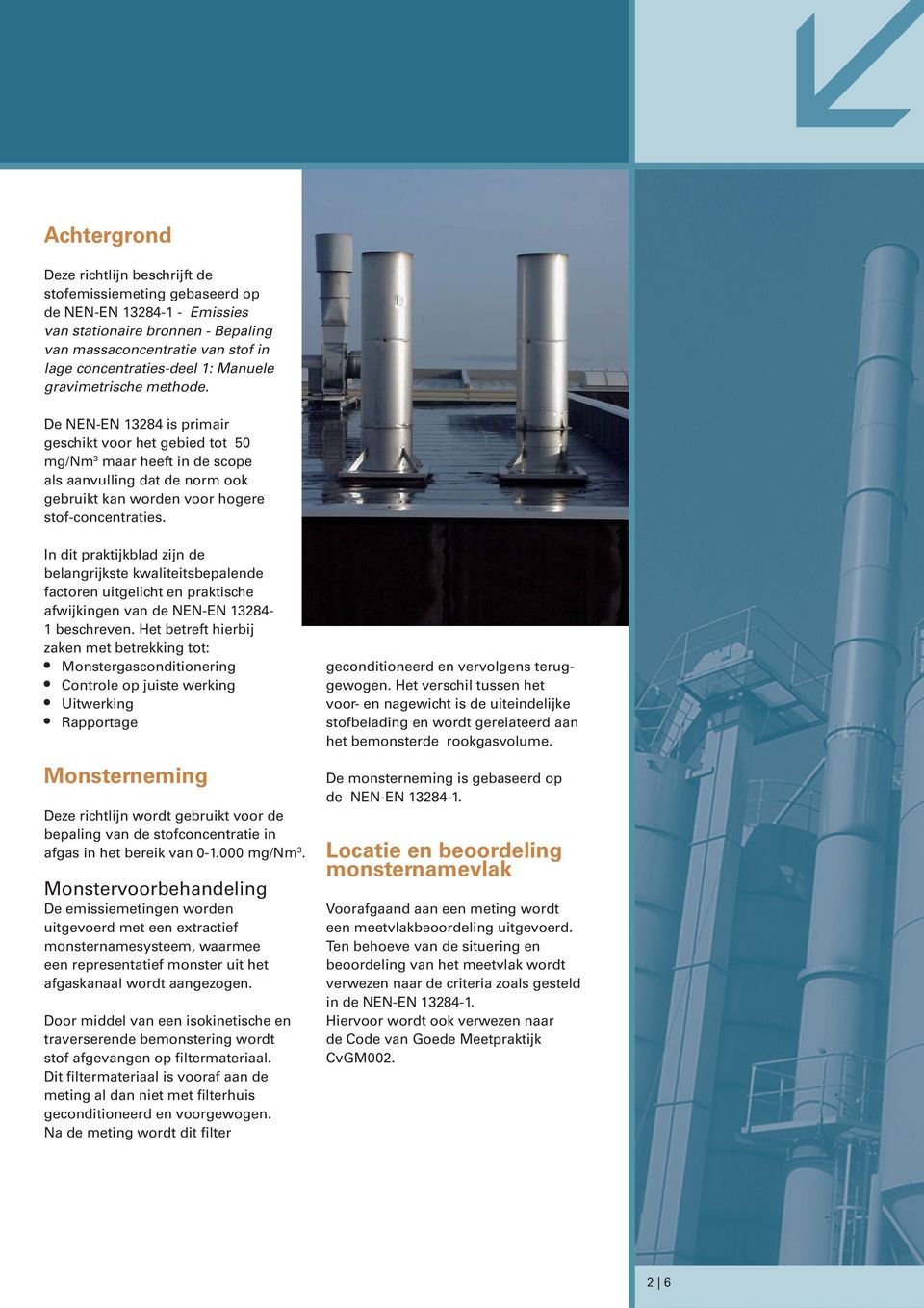 De NEN-EN 13284 is primair geschikt voor het gebied tot 50 mg/nm 3 maar heeft in de scope als aanvulling dat de norm ook gebruikt kan worden voor hogere stof-concentraties.