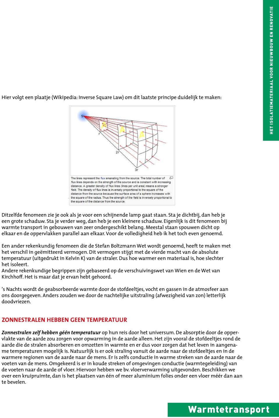 Anderzijds beschrijft de Inverse Square Law, hoe de intensiteit van straling afneemt bij het reizen door de ruimte.