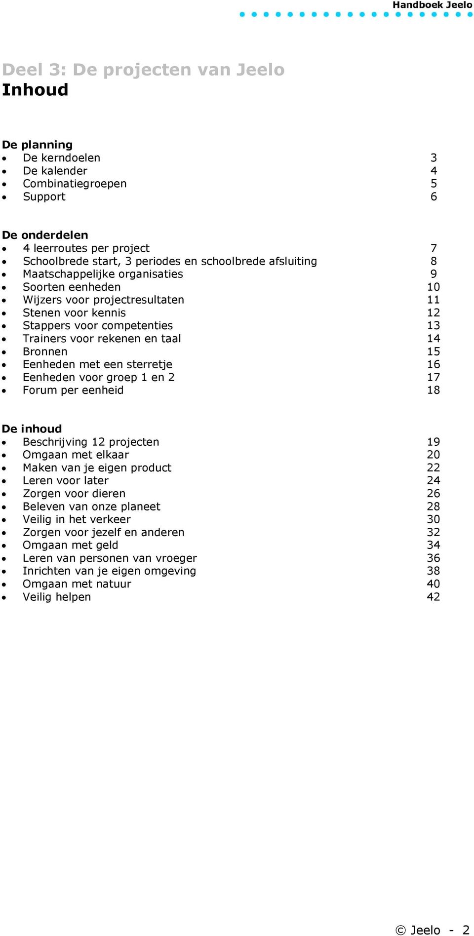 Eenheden met een sterretje 16 Eenheden voor groep 1 en 2 17 Forum per eenheid 18 De inhoud Beschrijving 12 projecten 19 Omgaan met elkaar 20 Maken van je eigen product 22 Leren voor later 24 Zorgen