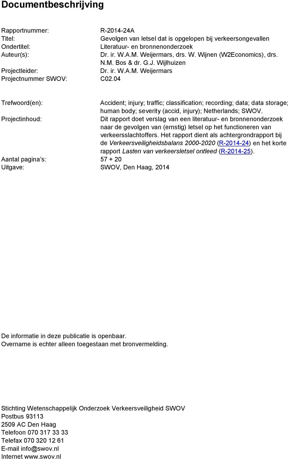 04 Trefwoord(en): Accident; injury; traffic; classification; recording; data; data storage; human body; severity (accid, injury); Netherlands; SWOV.