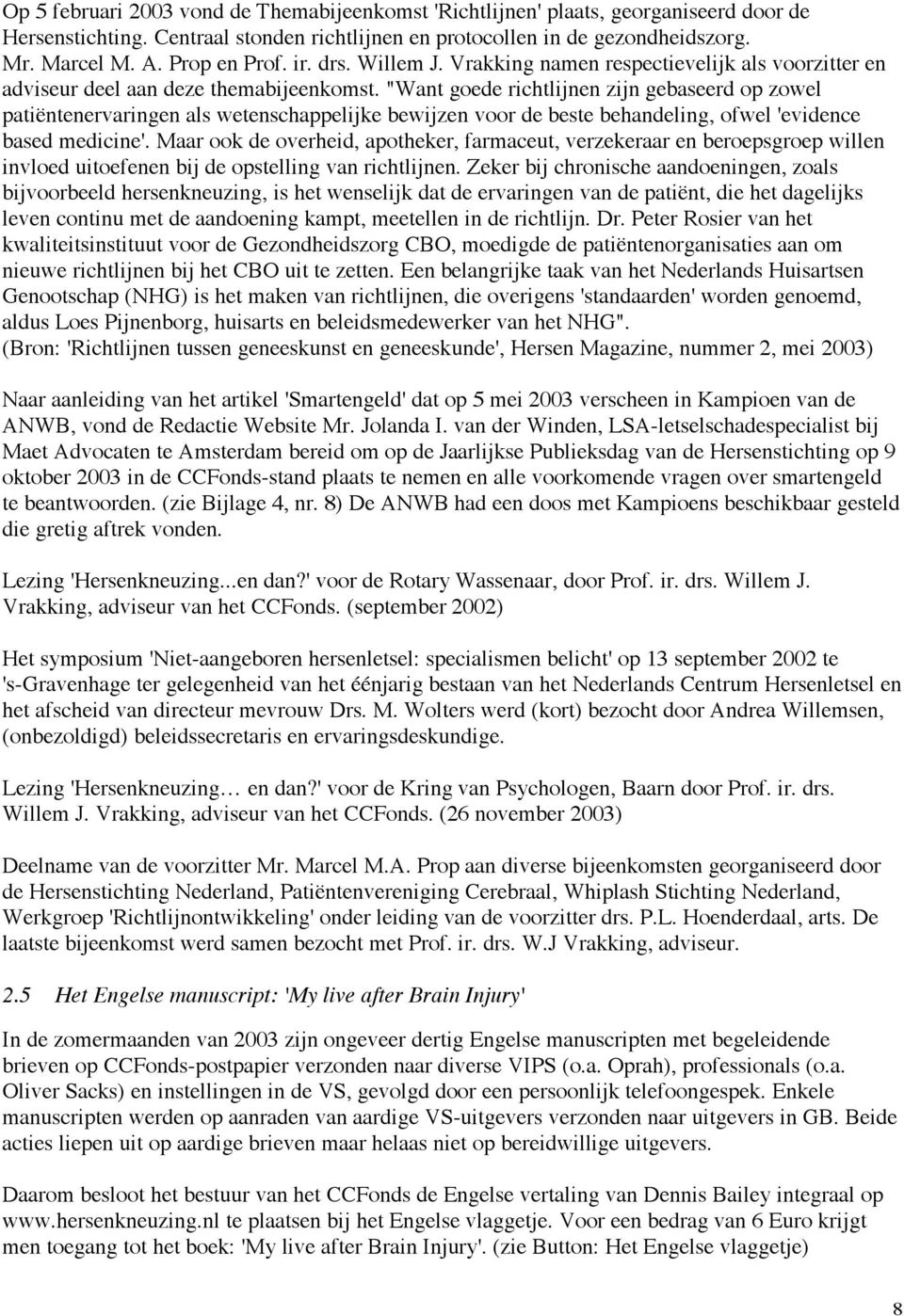 "Want goede richtlijnen zijn gebaseerd op zowel patiëntenervaringen als wetenschappelijke bewijzen voor de beste behandeling, ofwel 'evidence based medicine'.