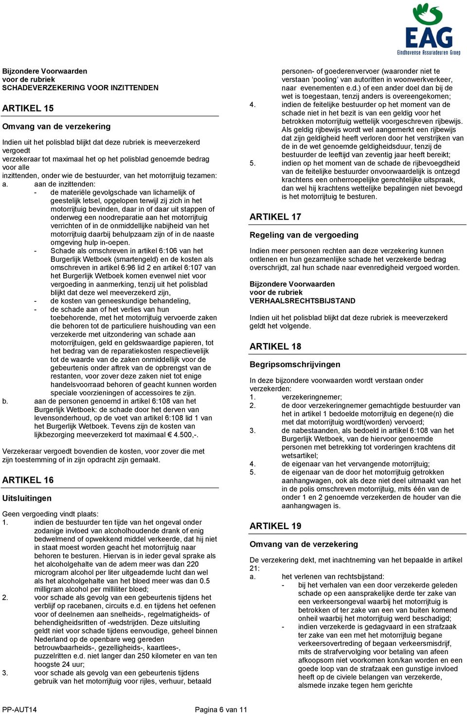 aan de inzittenden: - de materiële gevolgschade van lichamelijk of geestelijk letsel, opgelopen terwijl zij zich in het motorrijtuig bevinden, daar in of daar uit stappen of onderweg een