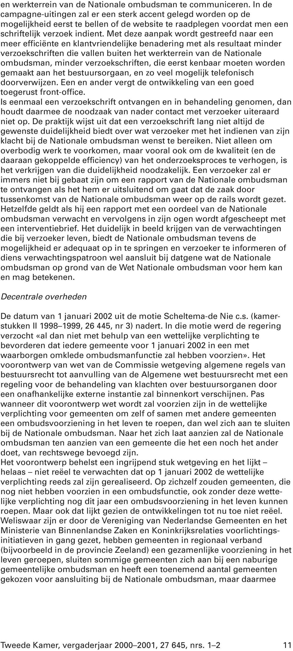 Met deze aanpak wordt gestreefd naar een meer efficiënte en klantvriendelijke benadering met als resultaat minder verzoekschriften die vallen buiten het werkterrein van de Nationale ombudsman, minder