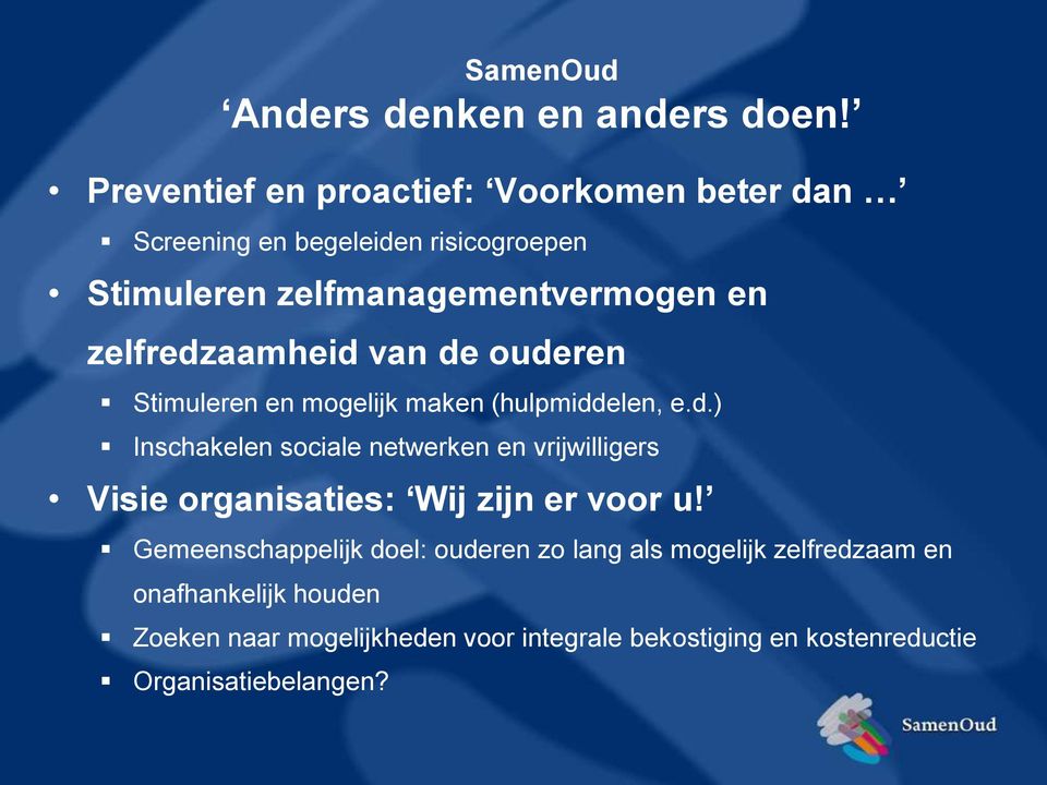 zelfredzaamheid van de ouderen Stimuleren en mogelijk maken (hulpmiddelen, e.d.) Inschakelen sociale netwerken en vrijwilligers Visie organisaties: Wij zijn er voor u!