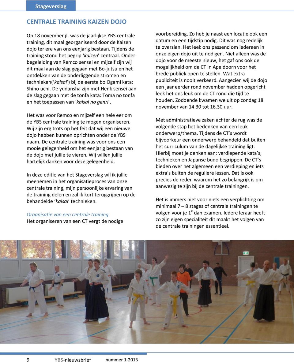 Onder begeleiding van Remco sensei en mijzelf zijn wij dit maal aan de slag gegaan met Bo-jutsu en het ontdekken van de onderliggende stromen en technieken( kaisai ) bij de eerste bo Ogami kata: