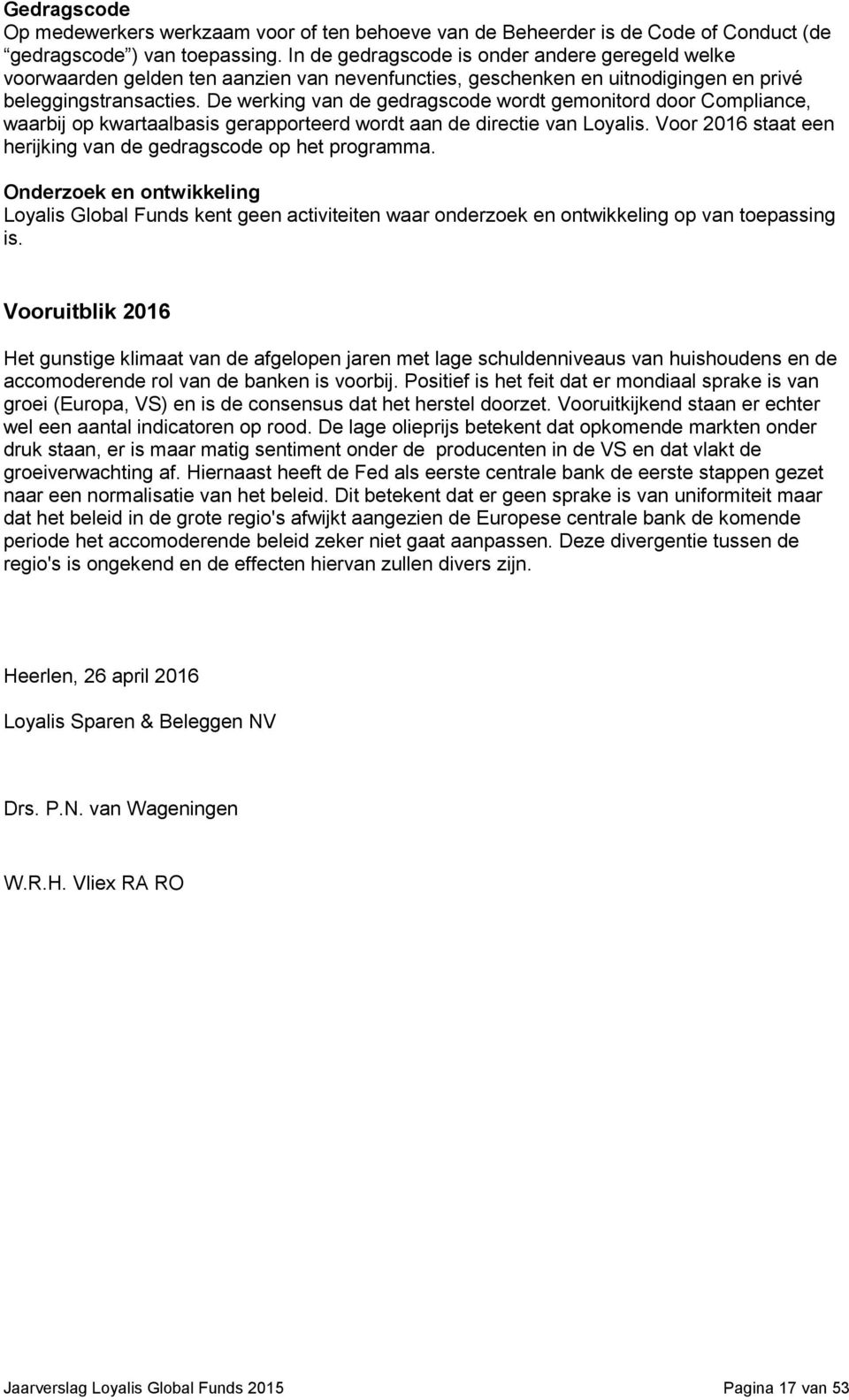 De werking van de gedragscode wordt gemonitord door Compliance, waarbij op kwartaalbasis gerapporteerd wordt aan de directie van Loyalis.