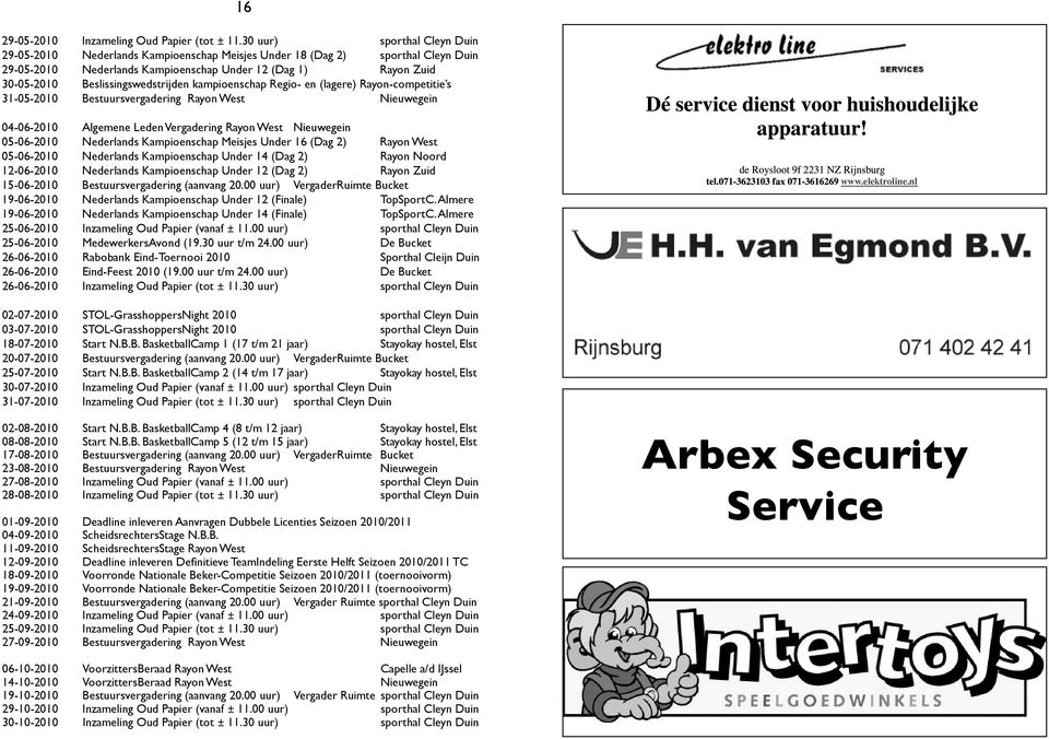 Beslissingswedstrijden kampioenschap Regio- en (lagere) Rayon-competitie s 31-05-2010 Bestuursvergadering Rayon West Nieuwegein 04-06-2010 Algemene Leden Vergadering Rayon West Nieuwegein 05-06-2010