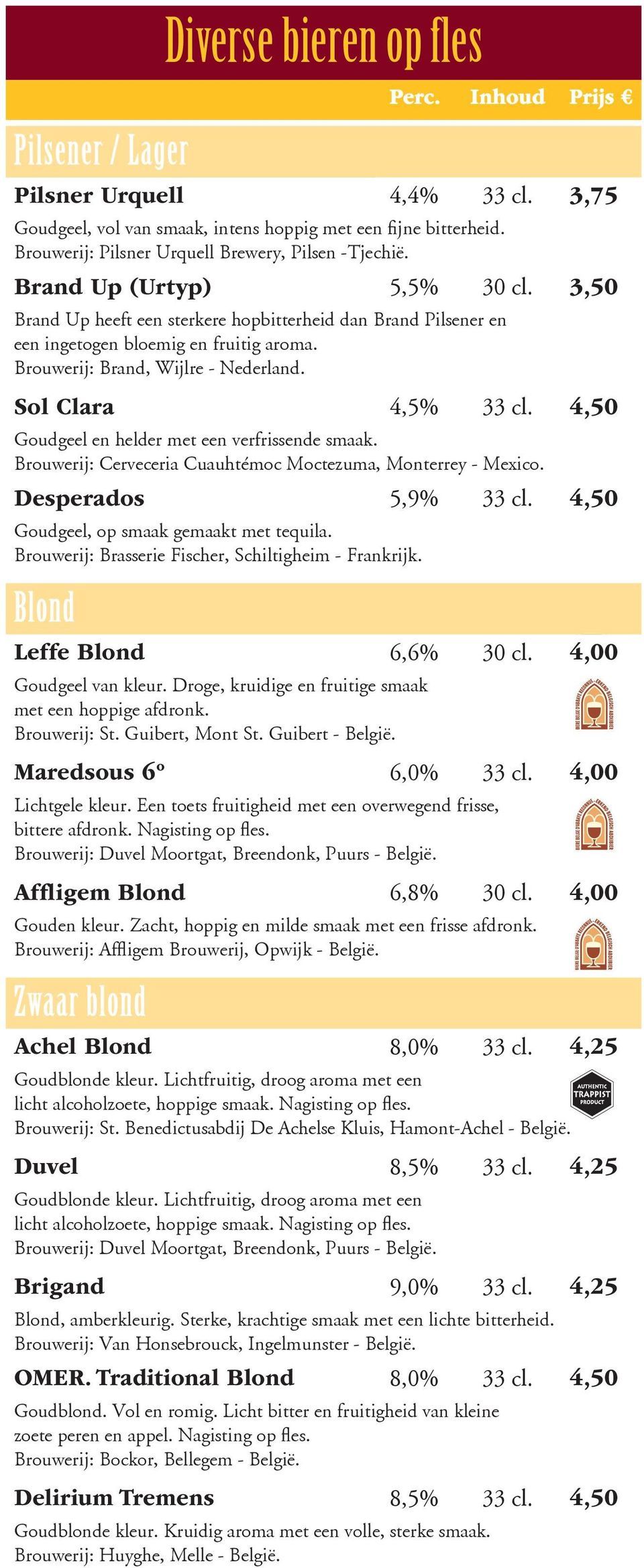 Brouwerij: Brand, Wijlre - Nederland. Sol Clara 4,5% 33 cl. 4,50 Goudgeel en helder met een verfrissende smaak. Brouwerij: Cerveceria Cuauhtémoc Moctezuma, Monterrey - Mexico. Desperados 5,9% 33 cl.